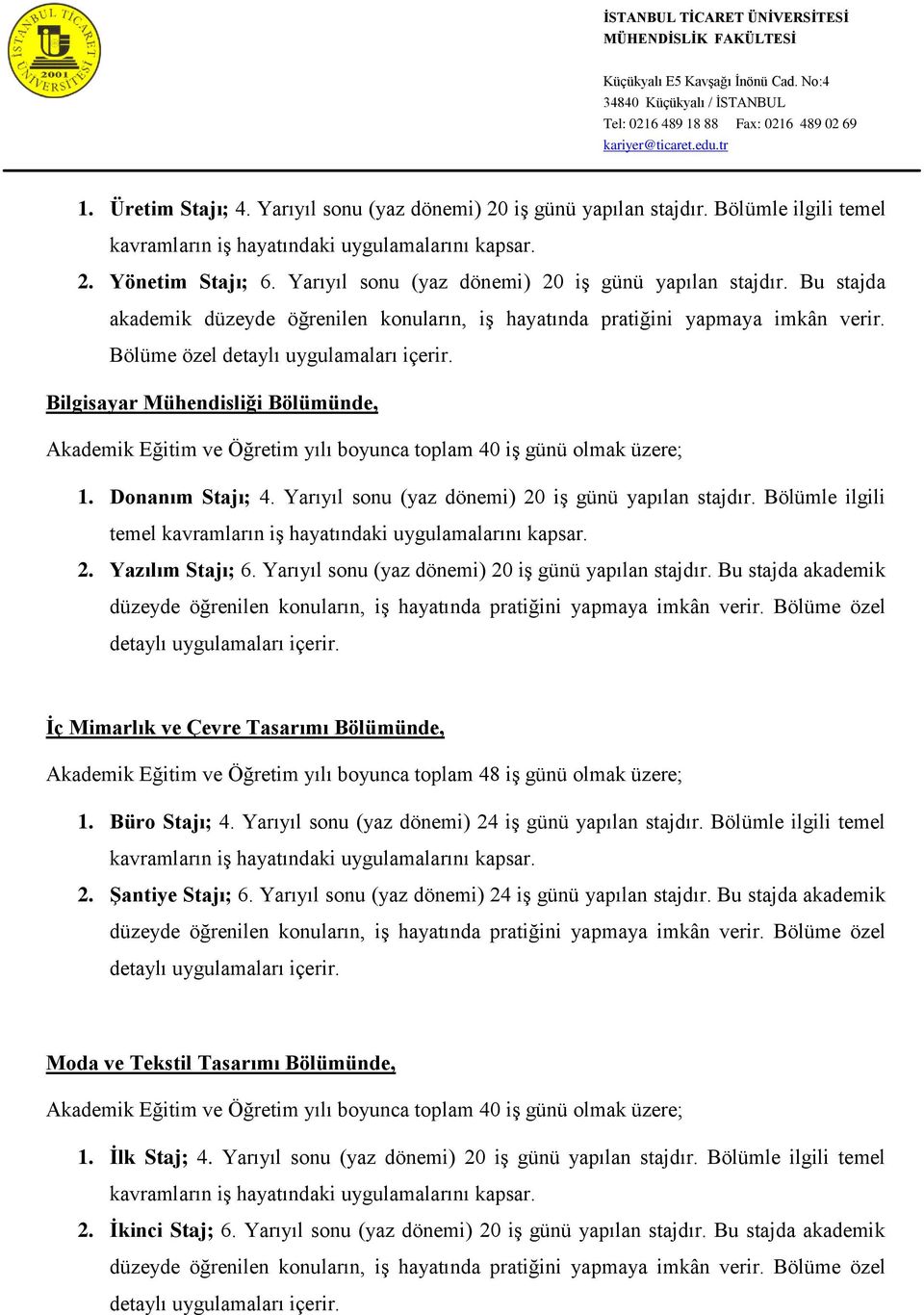 Bilgisayar Mühendisliği Bölümünde, Akademik Eğitim ve Öğretim yılı boyunca toplam 40 iş günü olmak üzere; 1. Donanım Stajı; 4. Yarıyıl sonu (yaz dönemi) 20 iş günü yapılan stajdır.