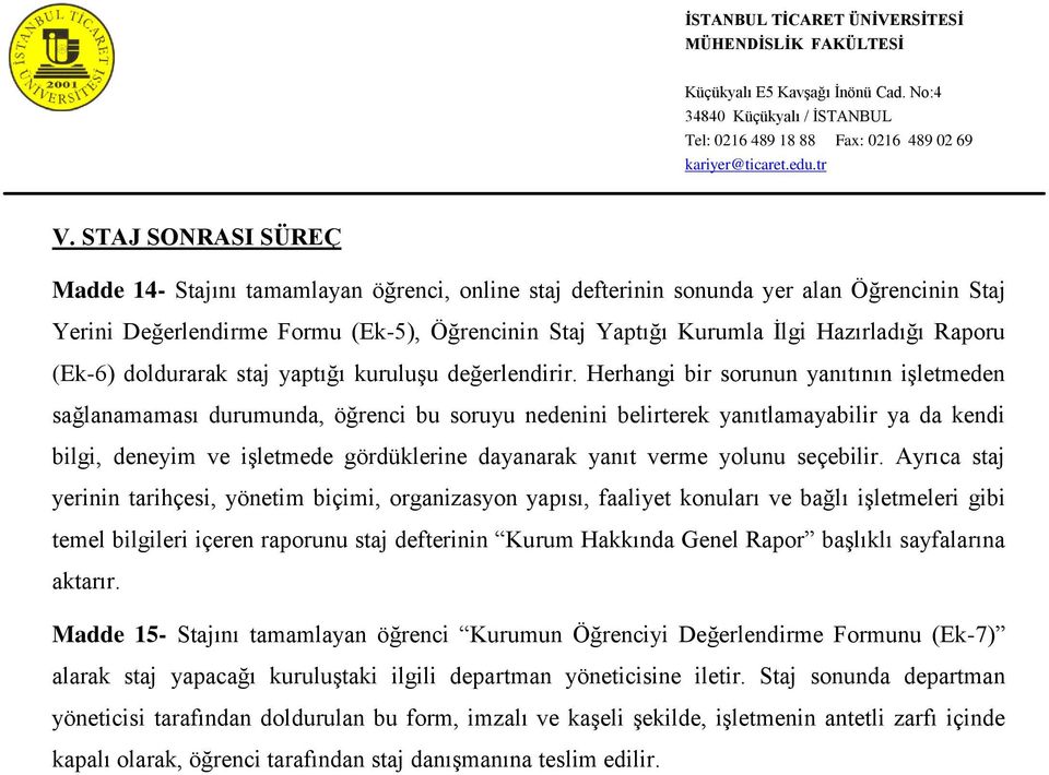 Herhangi bir sorunun yanıtının işletmeden sağlanamaması durumunda, öğrenci bu soruyu nedenini belirterek yanıtlamayabilir ya da kendi bilgi, deneyim ve işletmede gördüklerine dayanarak yanıt verme