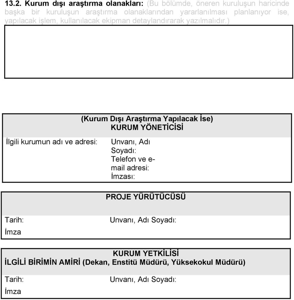 ) (Kurum Dışı Araştırma Yapılacak İse) KURUM YÖNETİCİSİ İlgili kurumun adı ve adresi: Unvanı, Adı Soyadı: Telefon ve e- mail