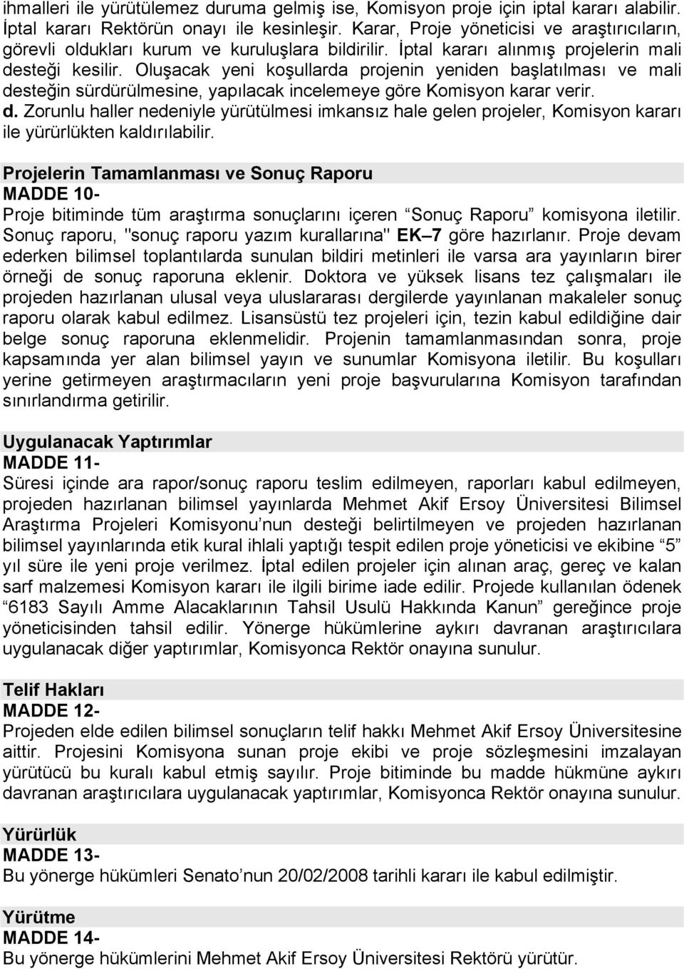 Oluşacak yeni koşullarda projenin yeniden başlatılması ve mali desteğin sürdürülmesine, yapılacak incelemeye göre Komisyon karar verir. d. Zorunlu haller nedeniyle yürütülmesi imkansız hale gelen projeler, Komisyon kararı ile yürürlükten kaldırılabilir.