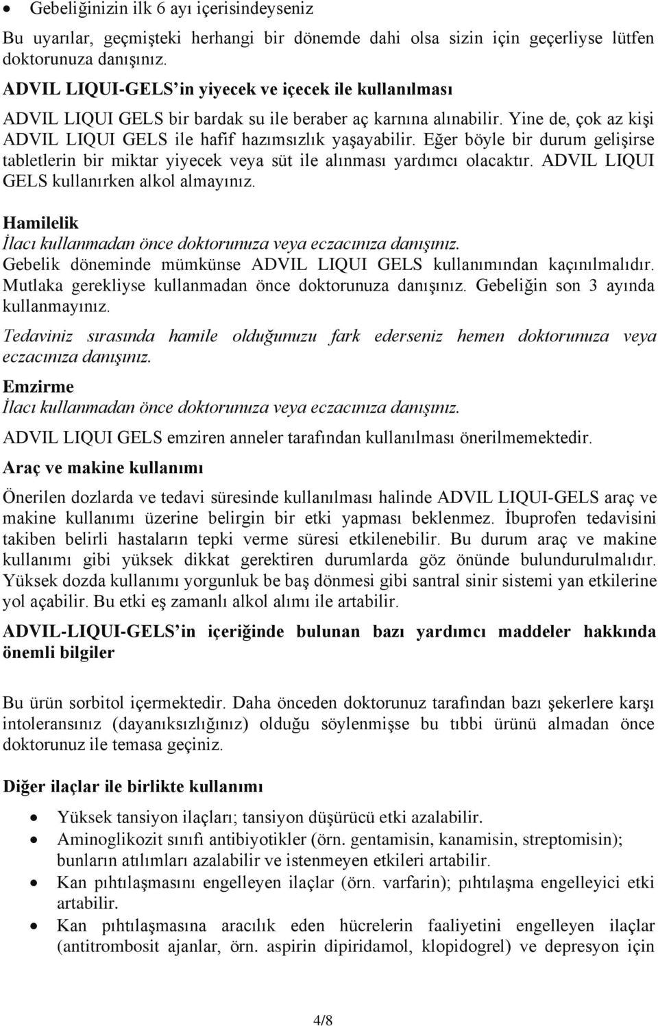 Eğer böyle bir durum gelişirse tabletlerin bir miktar yiyecek veya süt ile alınması yardımcı olacaktır. ADVIL LIQUI GELS kullanırken alkol almayınız.