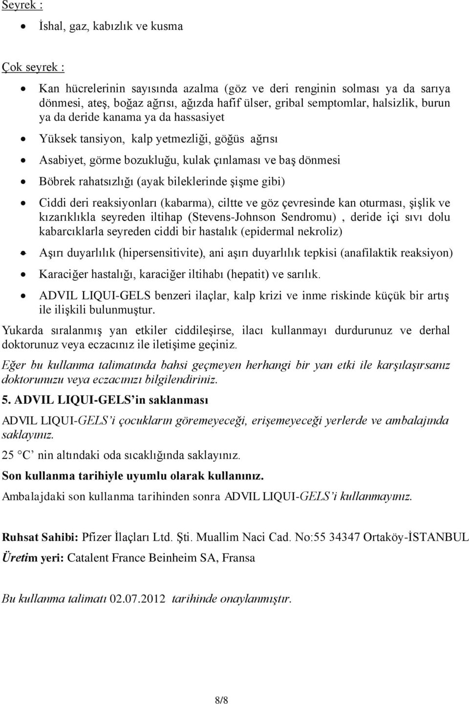 şişme gibi) Ciddi deri reaksiyonları (kabarma), ciltte ve göz çevresinde kan oturması, şişlik ve kızarıklıkla seyreden iltihap (Stevens-Johnson Sendromu), deride içi sıvı dolu kabarcıklarla seyreden