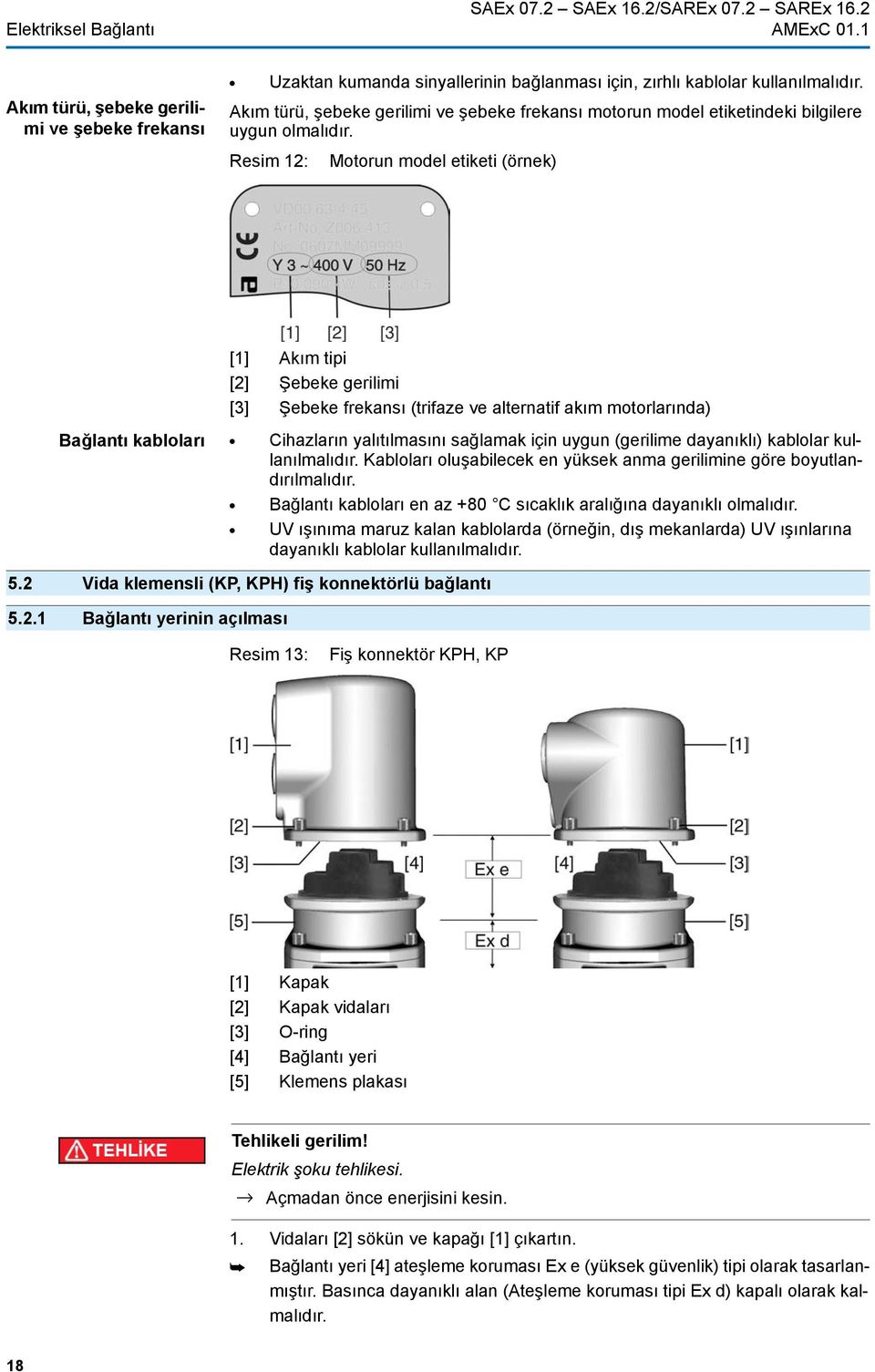 Resim 12: Motorun model etiketi (örnek) [1] Akım tipi [2] Şebeke gerilimi [3] Şebeke frekansı (trifaze ve alternatif akım motorlarında) Bağlantı kabloları Cihazların yalıtılmasını sağlamak için uygun