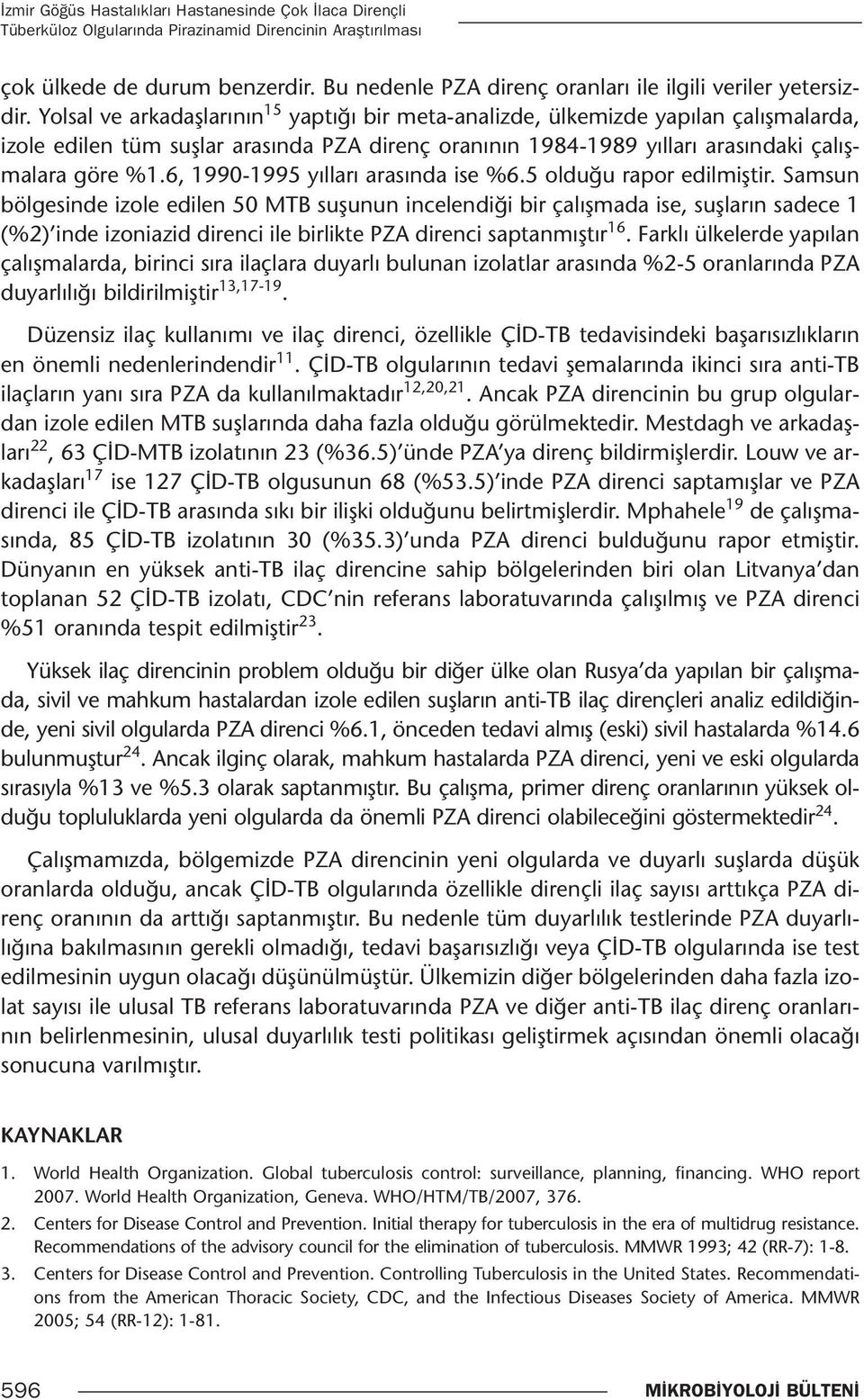 Yolsal ve arkadaşlarının 15 yaptığı bir meta-analizde, ülkemizde yapılan çalışmalarda, izole edilen tüm suşlar arasında PZA direnç oranının 1984-1989 yılları arasındaki çalışmalara göre %1.