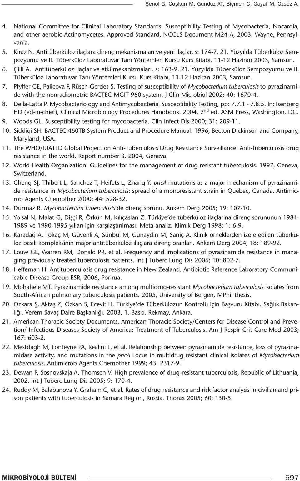 Tüberküloz Laboratuvar Tanı Yöntemleri Kursu Kurs Kitabı, 11-12 Haziran 2003, Samsun. 6. Çilli A. Antitüberküloz ilaçlar ve etki mekanizmaları, s: 163-9. 21. Yüzyılda Tüberküloz Sempozyumu ve II.