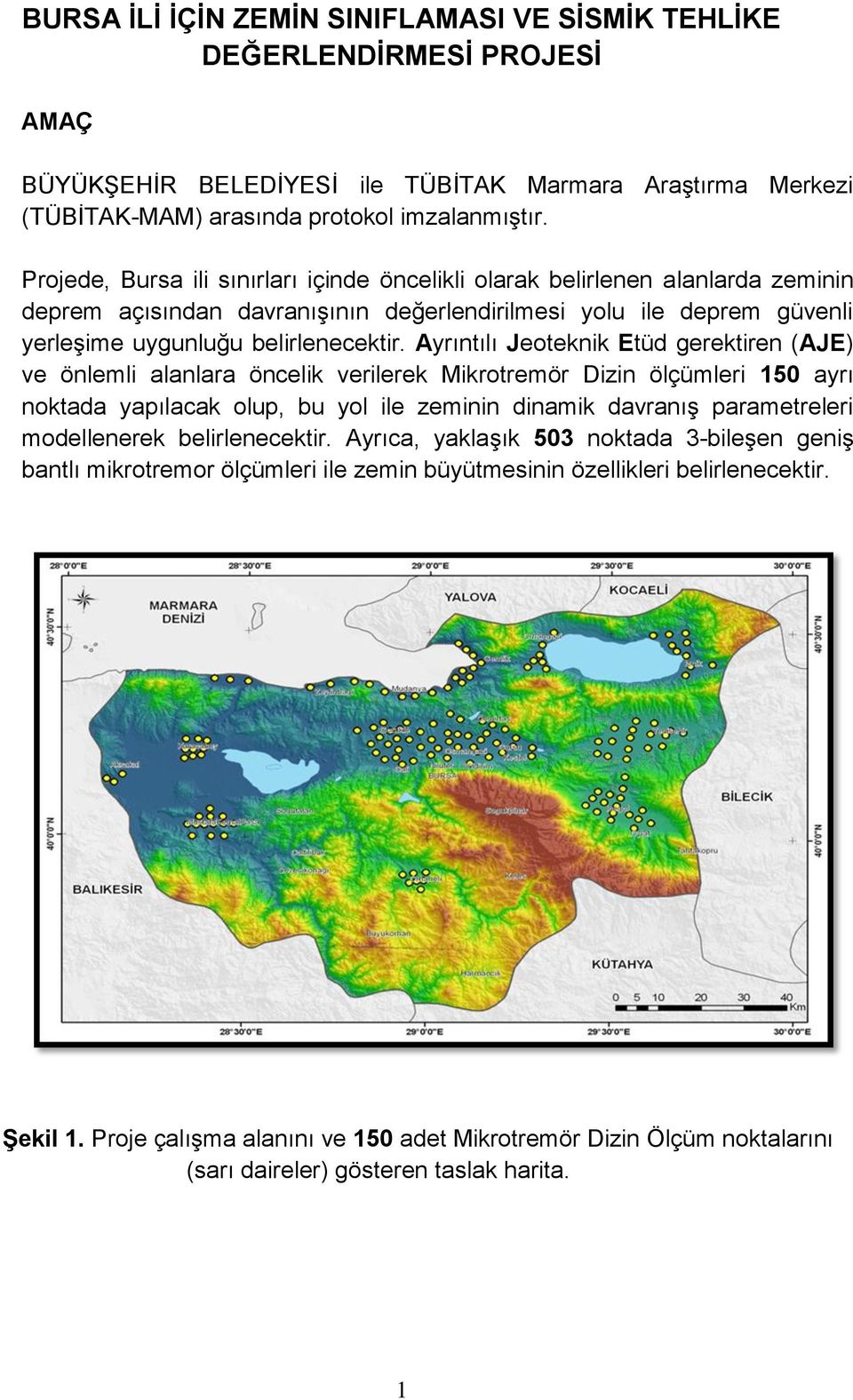 Ayrıntılı Jeoteknik Etüd gerektiren (AJE) ve önlemli alanlara öncelik verilerek Mikrotremör Dizin ölçümleri 150 ayrı noktada yapılacak olup, bu yol ile zeminin dinamik davranış parametreleri