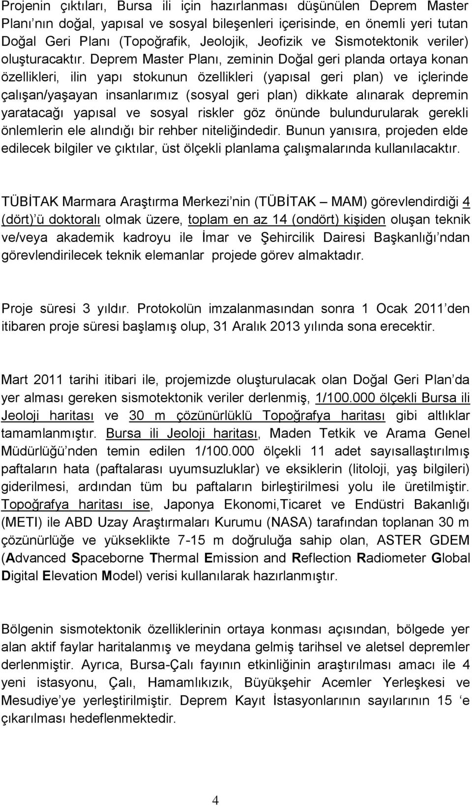 Deprem Master Planı, zeminin Doğal geri planda ortaya konan özellikleri, ilin yapı stokunun özellikleri (yapısal geri plan) ve içlerinde çalışan/yaşayan insanlarımız (sosyal geri plan) dikkate