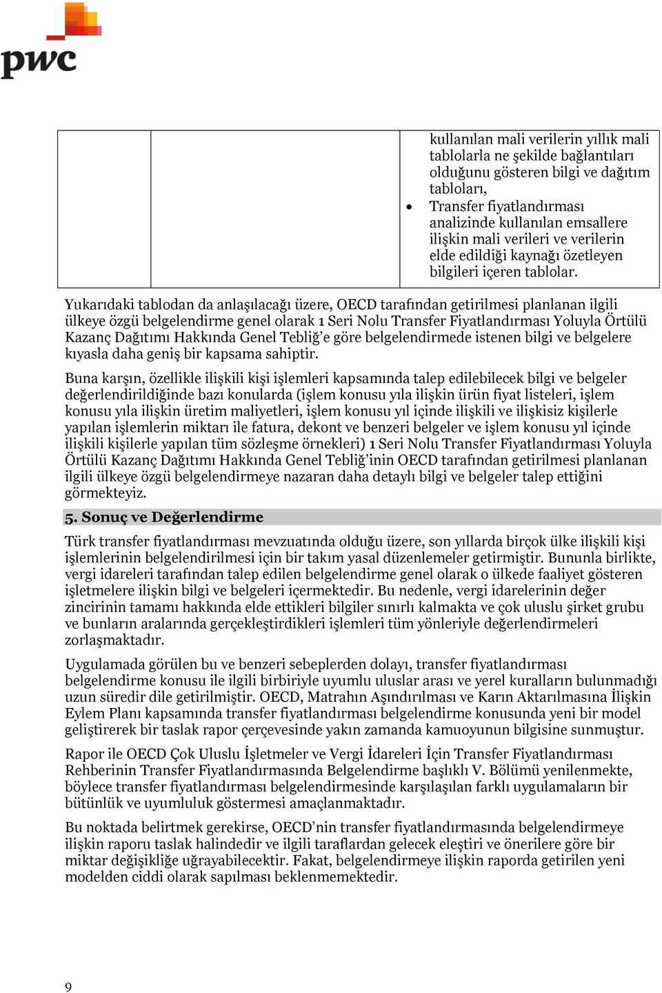 Yukarıdaki tablodan da anlaşılacağı üzere, OECD tarafından getirilmesi planlanan ilgili ülkeye özgü belgelendirme genel olarak 1 Seri Nolu Transfer Fiyatlandırması Yoluyla Örtülü Kazanç Dağıtımı