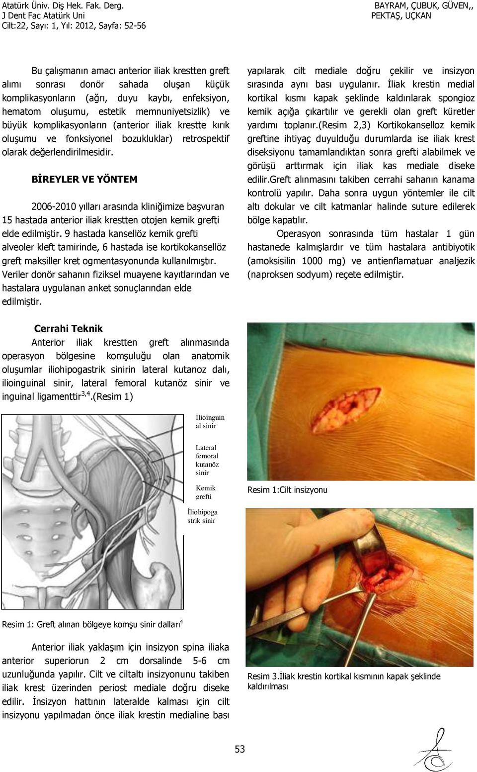 BİREYLER VE YÖNTEM 2006-2010 yılları arasında kliniğimize başvuran 15 hastada anterior iliak krestten otojen kemik grefti elde edilmiştir.