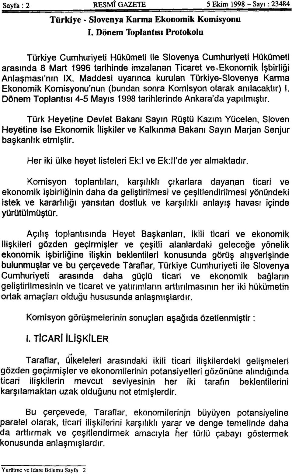 Maddesi uyarınca kurulan Türkiye-Slovenya Karma Ekonomik Komisyonu'nun (bundan sonra Komisyon olarak anılacaktır) I. Dönem Toplantısı 4-5 Mayıs 1998 tarihlerinde Ankara'da yapılmıştır.