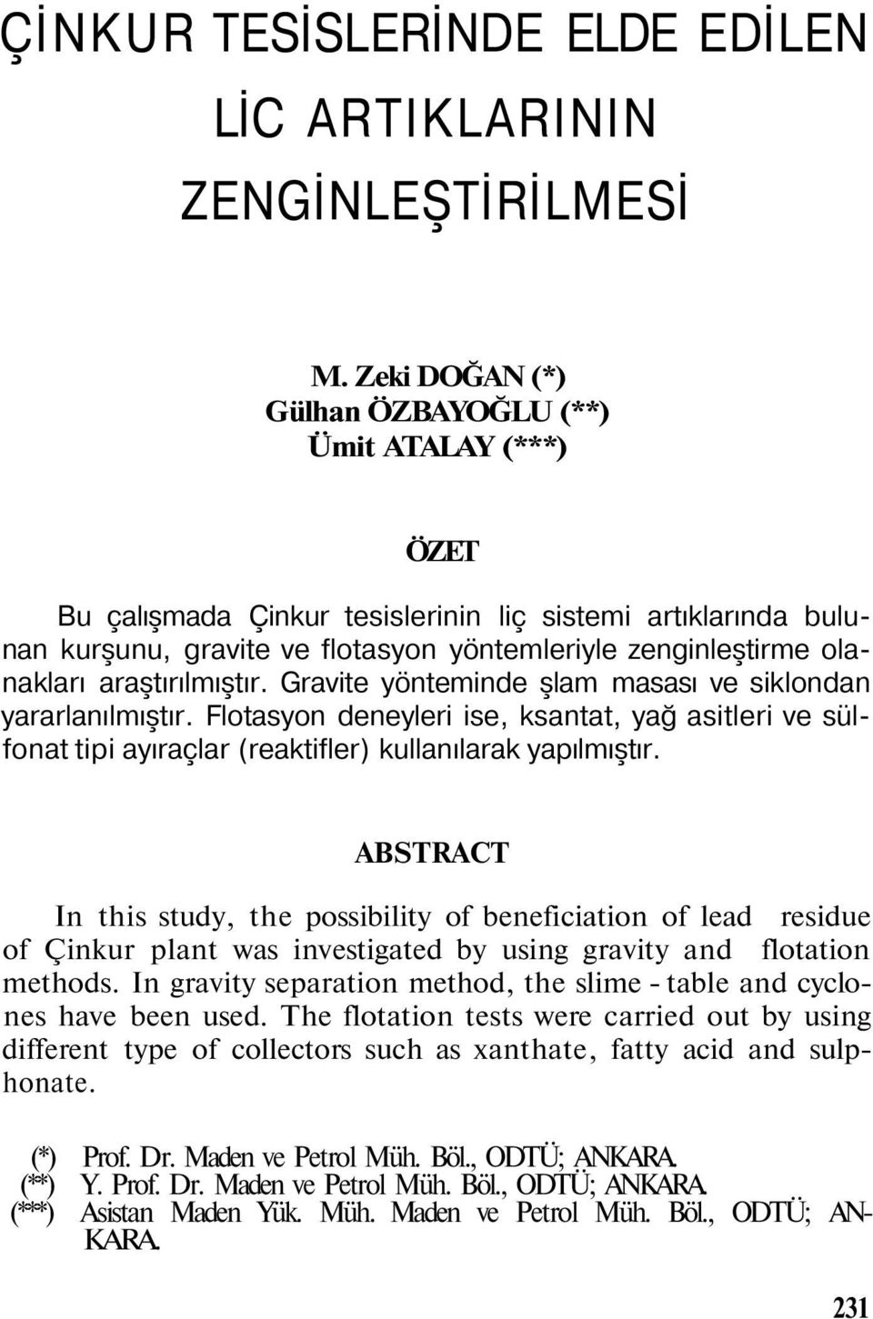 araştırılmıştır. Gravite yönteminde şlam masası ve siklondan yararlanılmıştır. Flotasyon deneyleri ise, ksantat, yağ asitleri ve sülfonat tipi ayıraçlar (reaktifler) kullanılarak yapılmıştır.