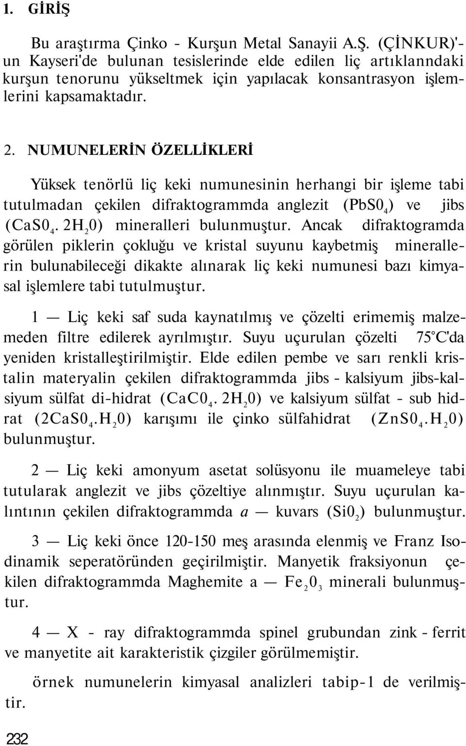 Ancak difraktogramda görülen piklerin çokluğu ve kristal suyunu kaybetmiş minerallerin bulunabileceği dikakte alınarak liç keki numunesi bazı kimyasal işlemlere tabi tutulmuştur.