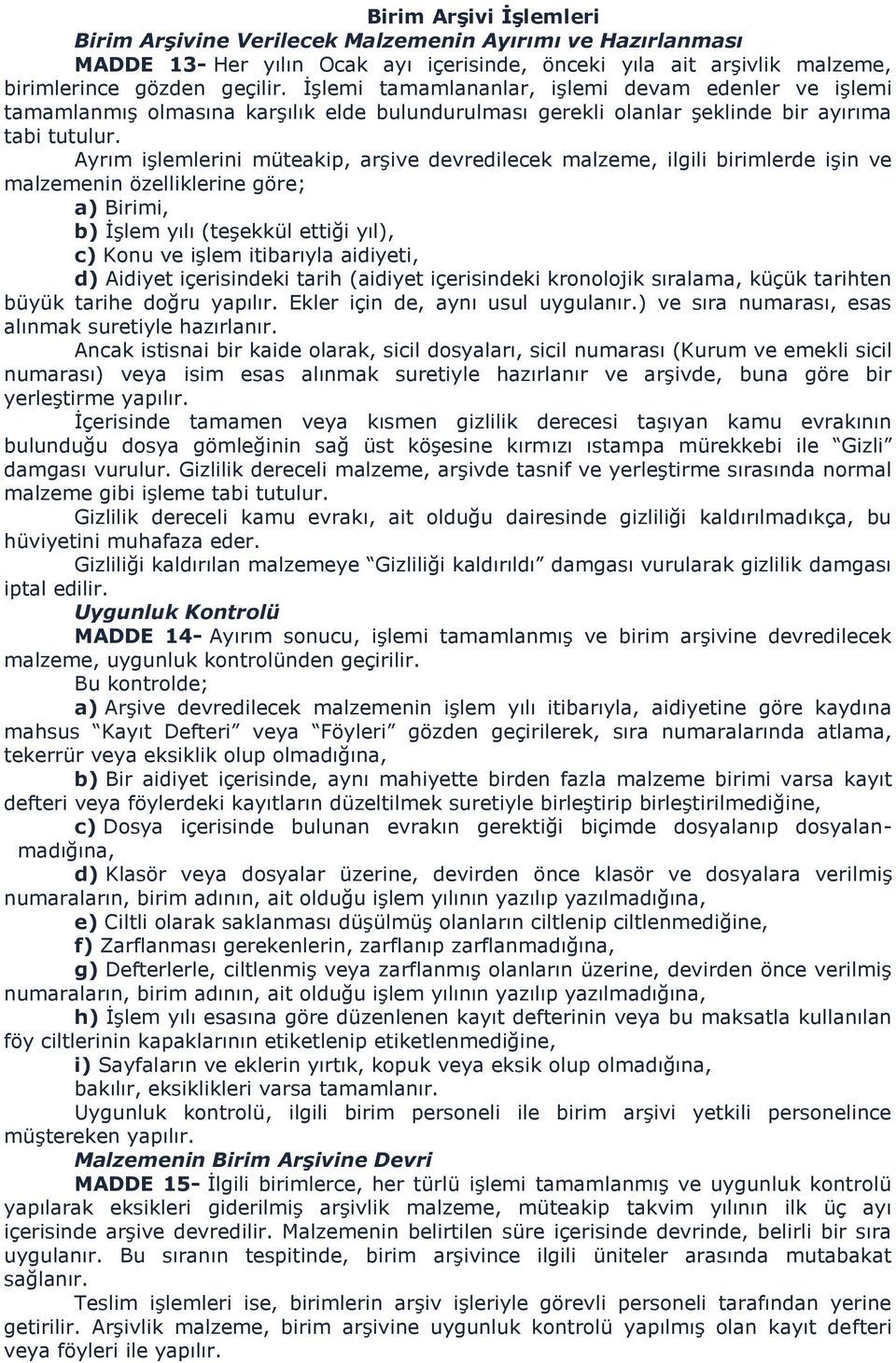 Ayrım işlemlerini müteakip, arşive devredilecek malzeme, ilgili birimlerde işin ve malzemenin özelliklerine göre; a) Birimi, b) İşlem yılı (teşekkül ettiği yıl), c) Konu ve işlem itibarıyla aidiyeti,