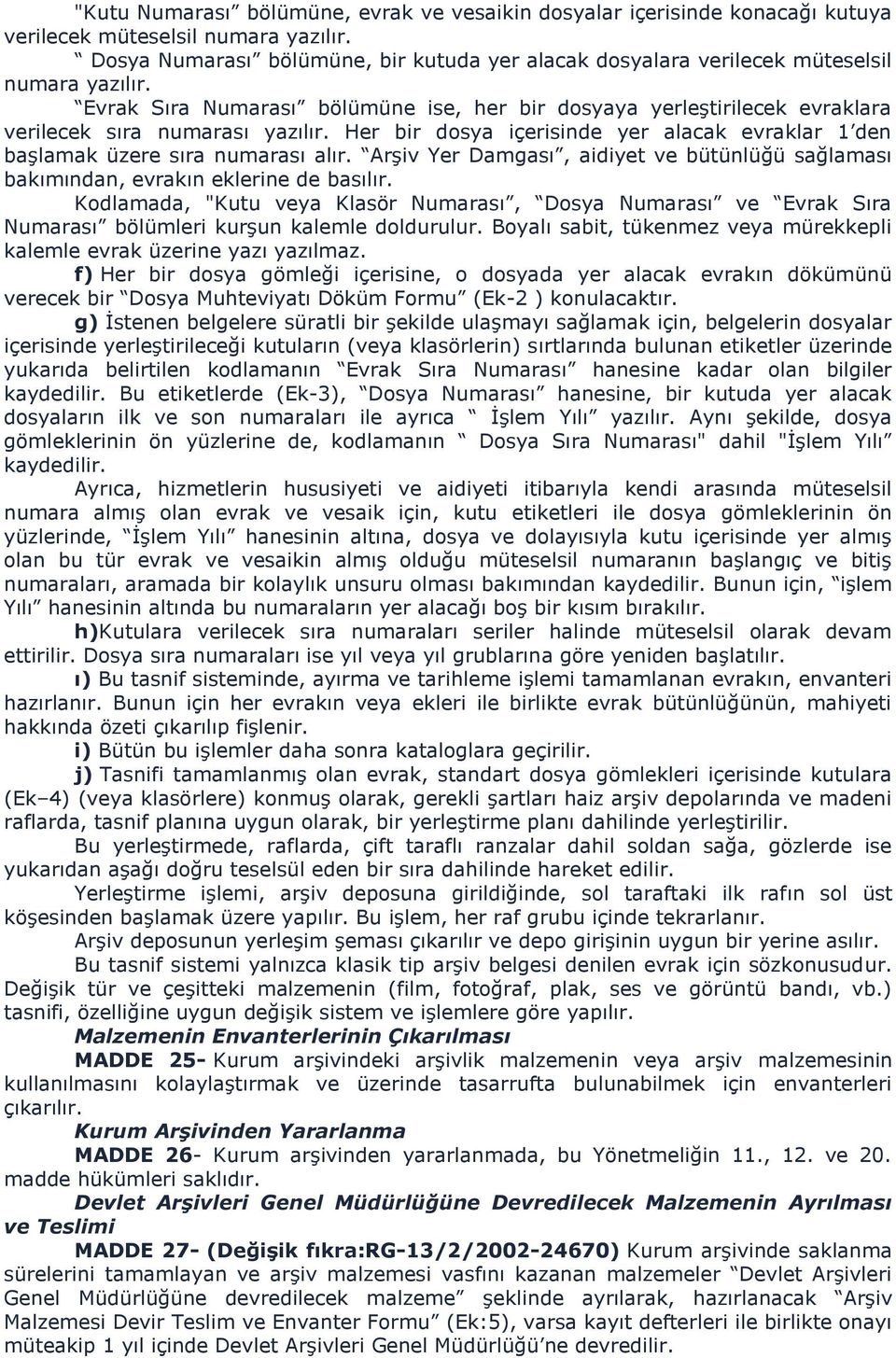 Evrak Sıra Numarası bölümüne ise, her bir dosyaya yerleştirilecek evraklara verilecek sıra numarası yazılır. Her bir dosya içerisinde yer alacak evraklar 1 den başlamak üzere sıra numarası alır.