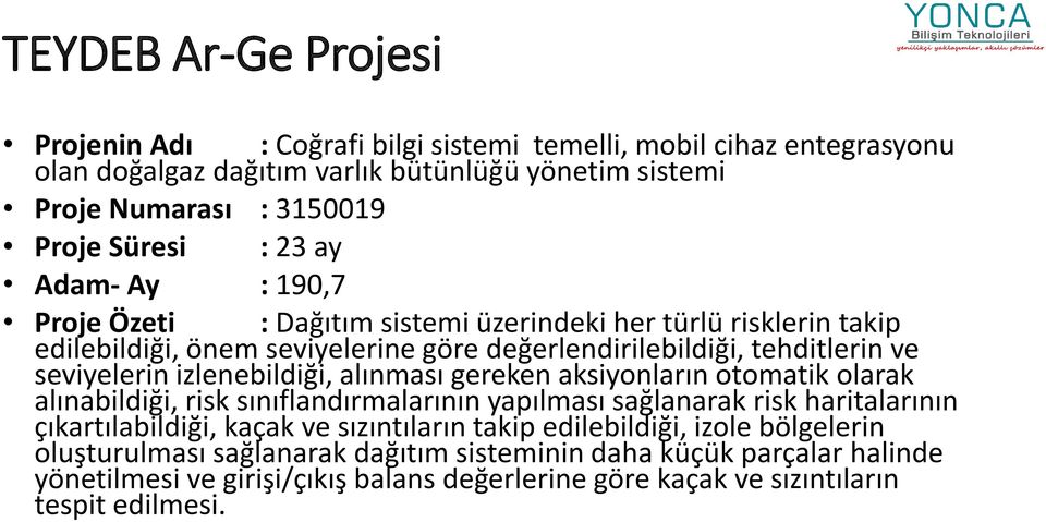 izlenebildiği, alınması gereken aksiyonların otomatik olarak alınabildiği, risk sınıflandırmalarının yapılması sağlanarak risk haritalarının çıkartılabildiği, kaçak ve sızıntıların