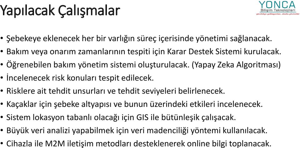 (Yapay Zeka Algoritması) İncelenecek risk konuları tespit edilecek. Risklere ait tehdit unsurları ve tehdit seviyeleri belirlenecek.