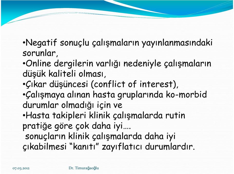 hasta gruplarında ko-morbid durumlar olmadığı için ve Hasta takipleri klinik çalışmalarda rutin