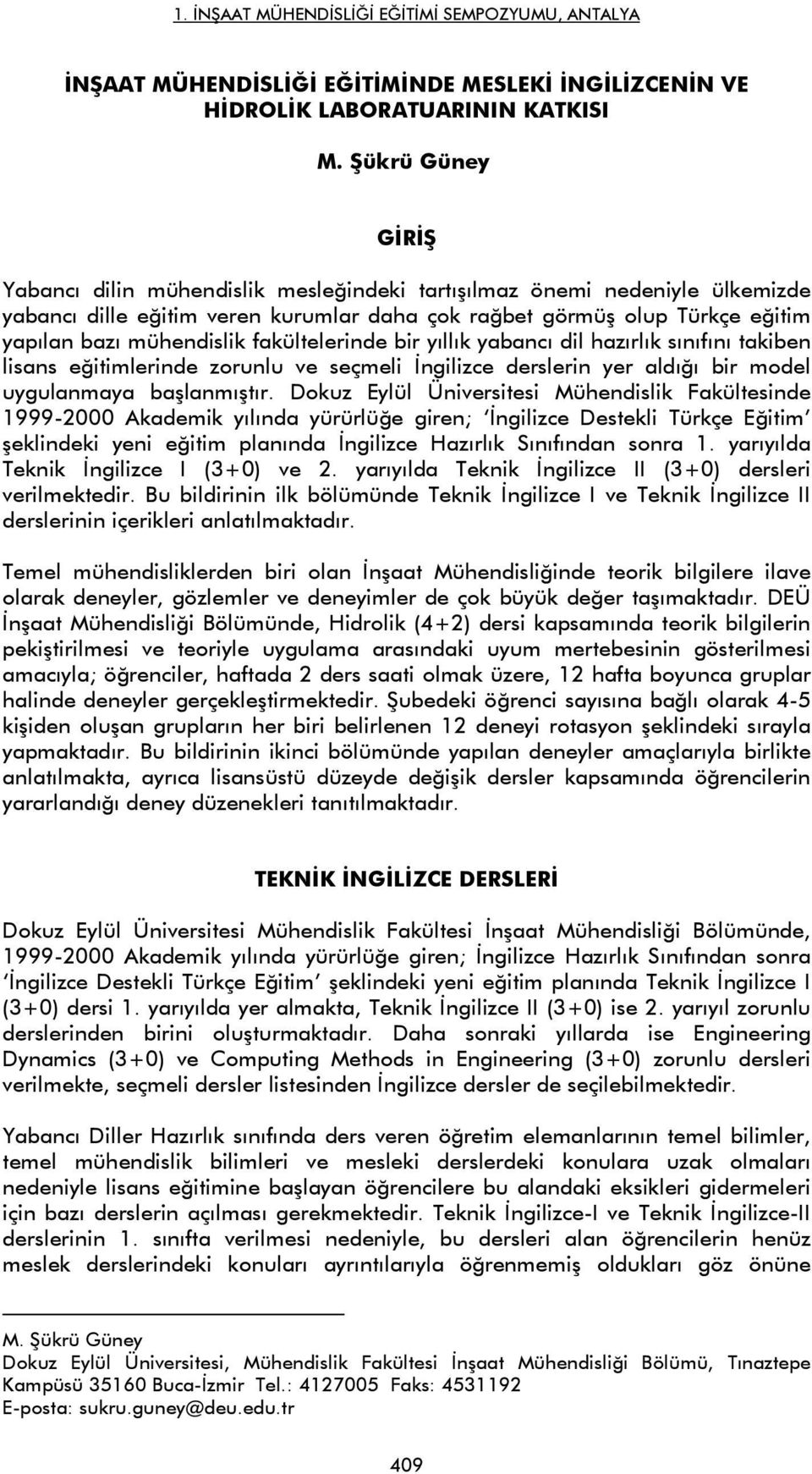 fakültelerinde bir yıllık yabancı dil hazırlık sınıfını takiben lisans eğitimlerinde zorunlu ve seçmeli İngilizce derslerin yer aldığı bir model uygulanmaya başlanmıştır.