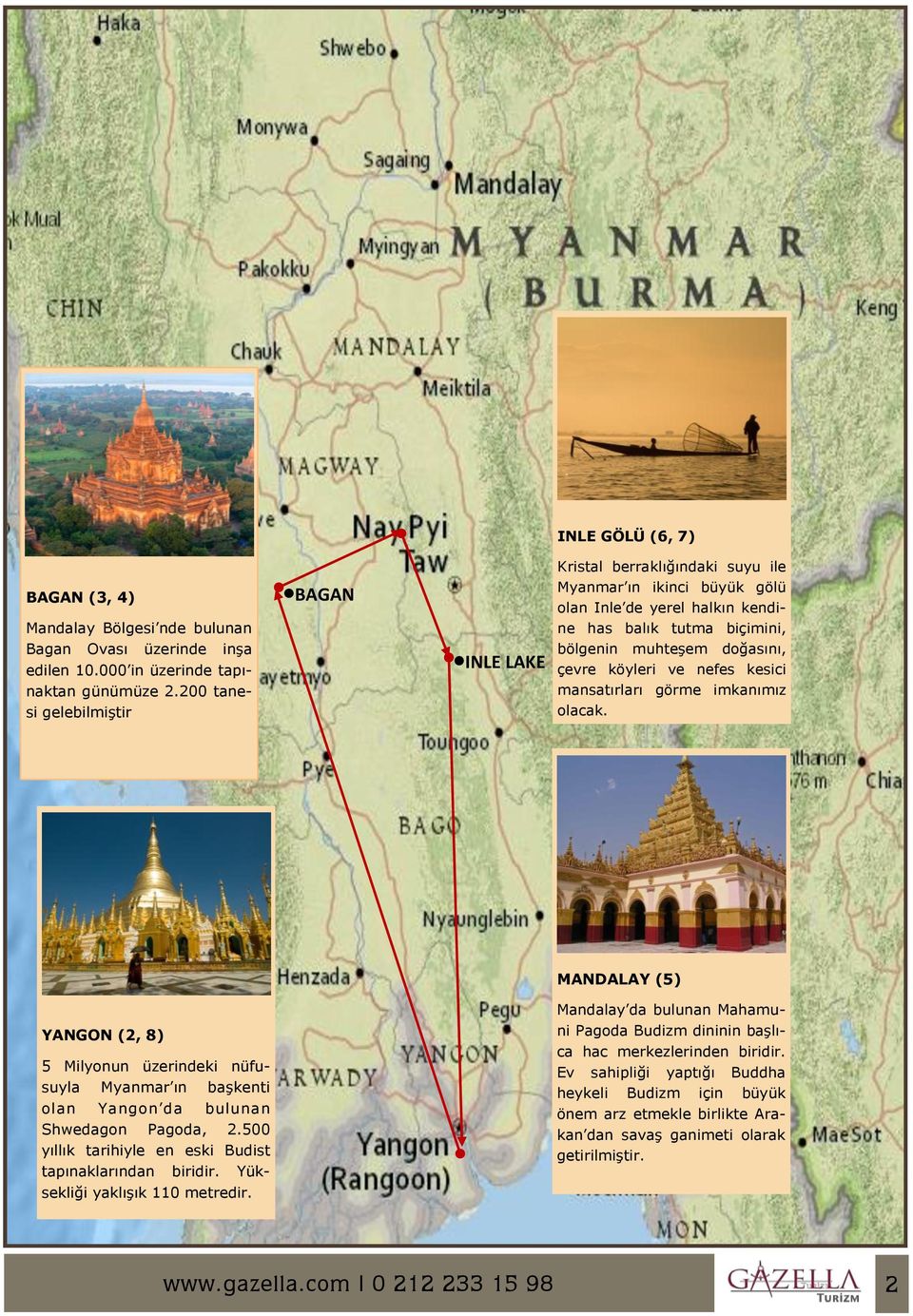 mansatırları görme imkanımız olacak. MANDALAY (5) Mandalay da bulunan Mahamu- YANGON (2, 8) 5 Milyonun üzerindeki nüfusuyla Myanmar ın başkenti olan Yangon da bulunan Shwedagon Pagoda, 2.