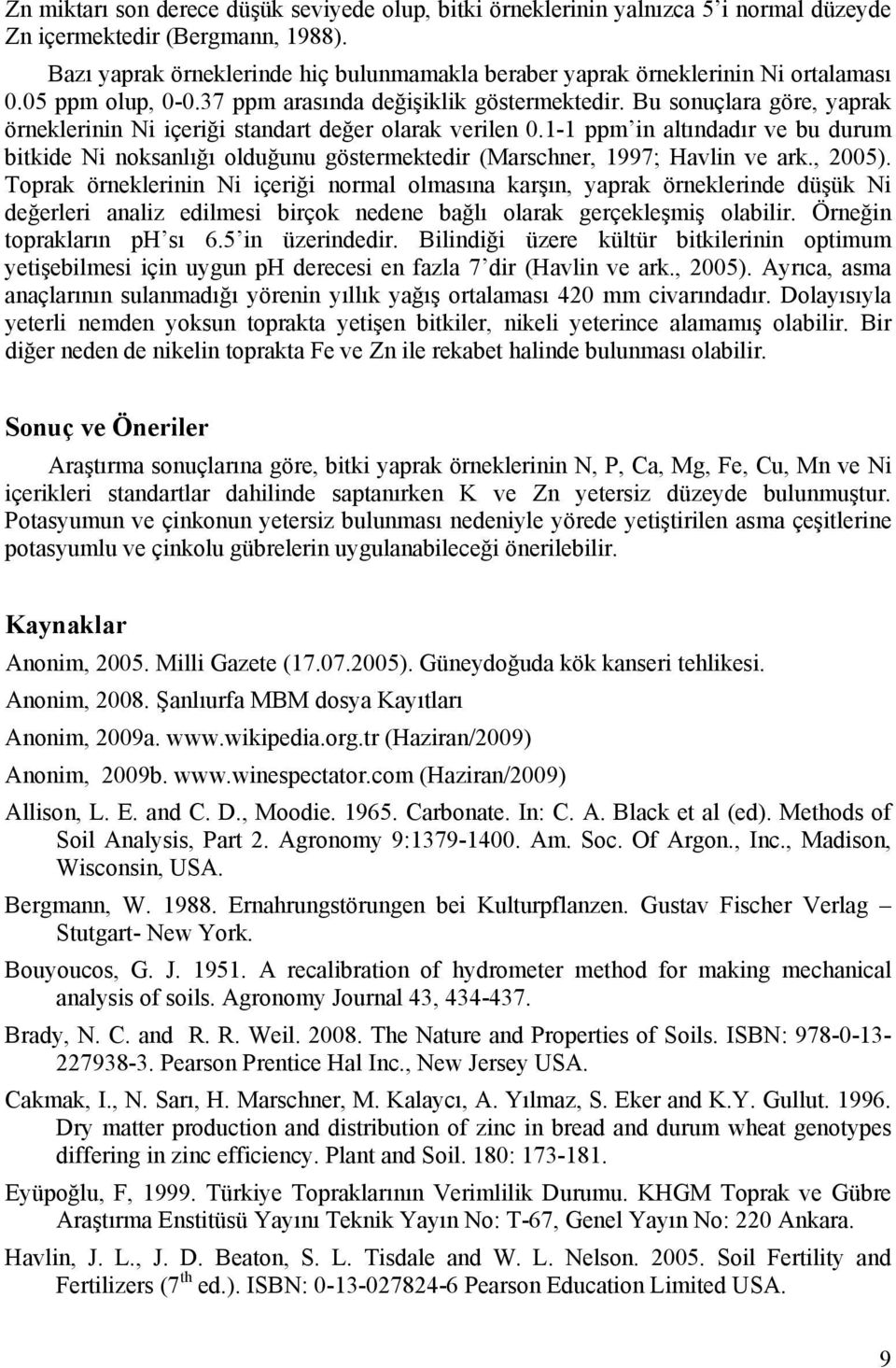 Bu sonuçlara göre, yaprak örneklerinin Ni içeriği standart değer olarak verilen 0.1-1 ppm in altındadır ve bu durum bitkide Ni noksanlığı olduğunu göstermektedir (Marschner, 1997; Havlin ve ark.