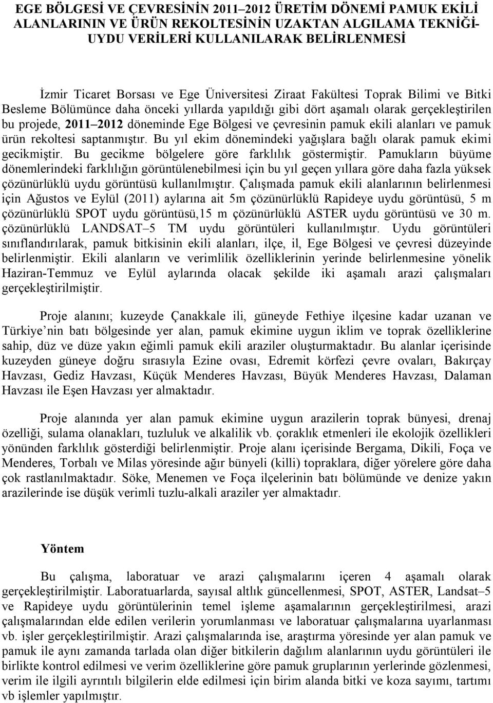 çevresinin pamuk ekili alanları ve pamuk ürün rekoltesi saptanmıştır. Bu yıl ekim dönemindeki yağışlara bağlı olarak pamuk ekimi gecikmiştir. Bu gecikme bölgelere göre farklılık göstermiştir.