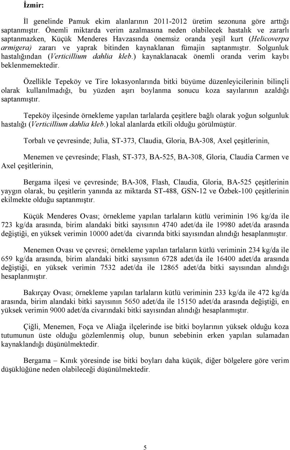 fümajin saptanmıştır. Solgunluk hastalığından (Verticillium dahlia kleb.) kaynaklanacak önemli oranda verim kaybı beklenmemektedir.