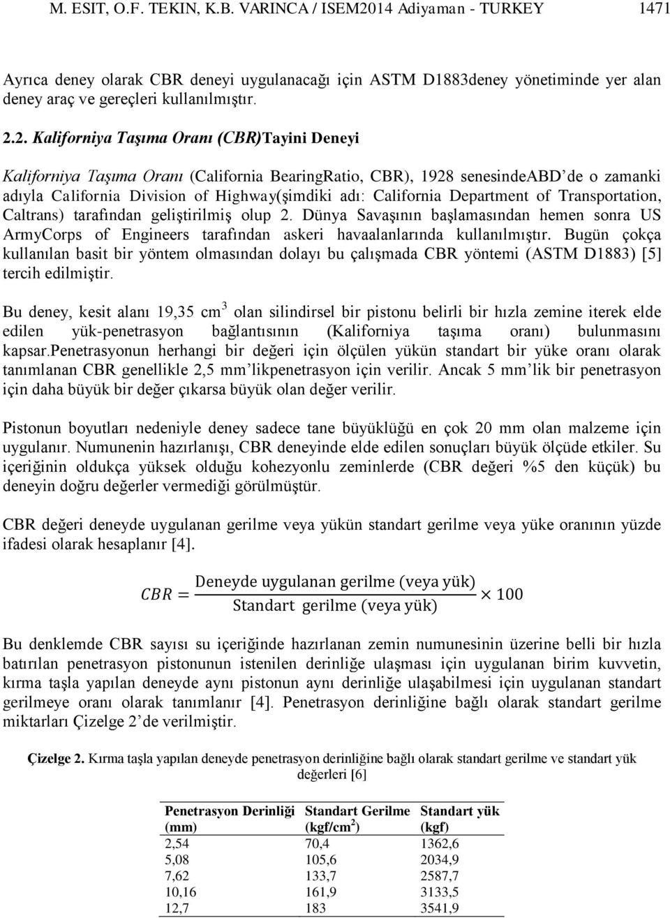 2. Kaliforniya Taşıma Oranı (CBR)Tayini Deneyi Kaliforniya Taşıma Oranı (California BearingRatio, CBR), 1928 senesindeabd de o zamanki adıyla California Division of Highway(şimdiki adı: California