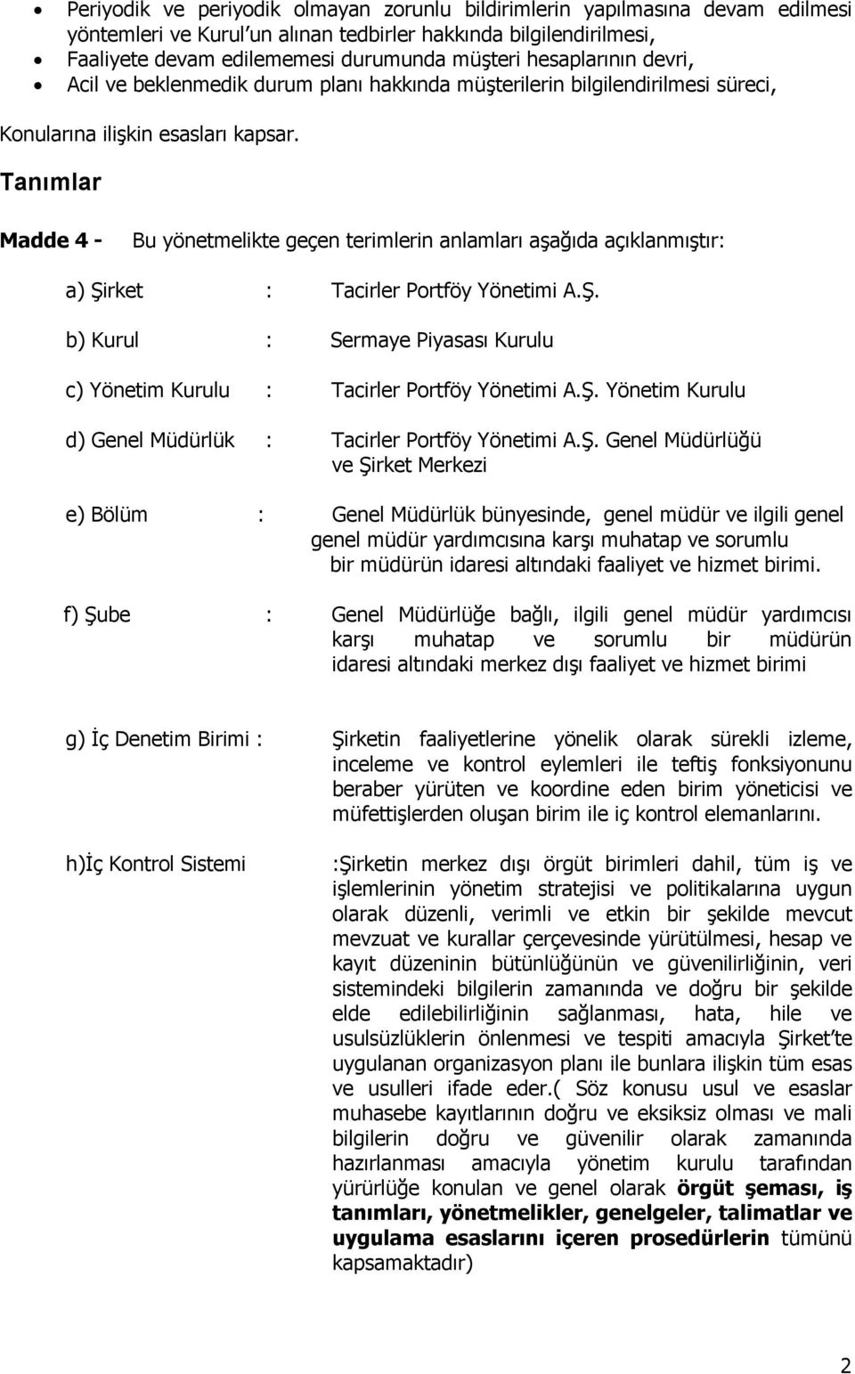 Tanımlar Madde 4 - Bu yönetmelikte geçen terimlerin anlamları aşağıda açıklanmıştır: a) Şirket : Tacirler Portföy Yönetimi A.Ş. b) Kurul : Sermaye Piyasası Kurulu c) Yönetim Kurulu : Tacirler Portföy Yönetimi A.