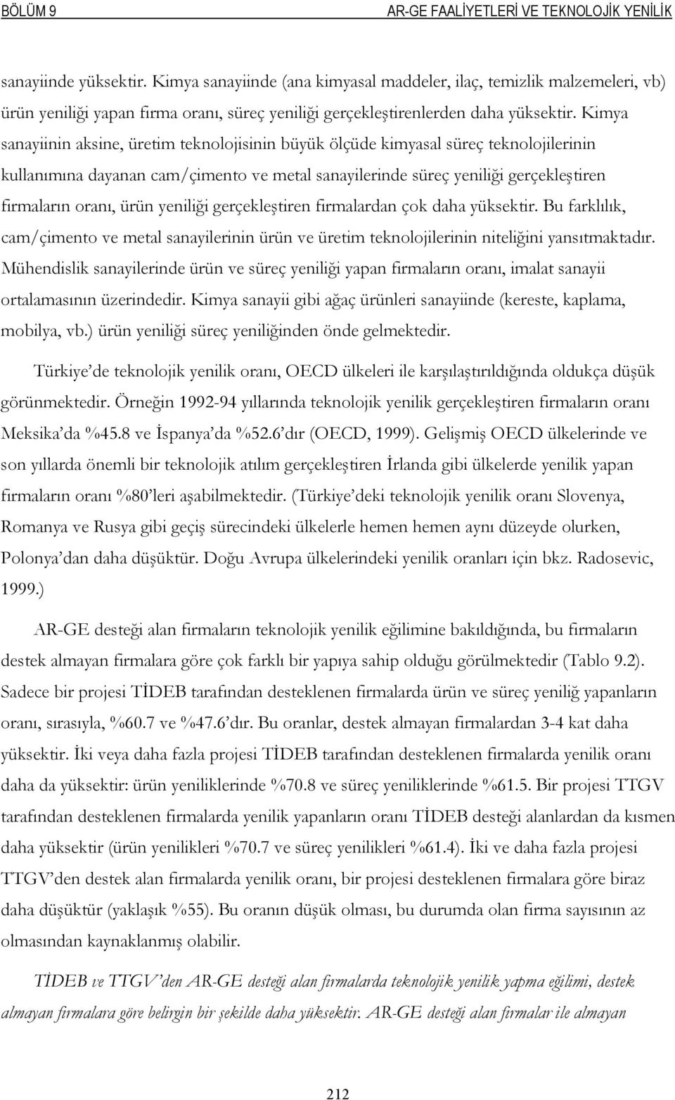 Kimya sanayiinin aksine, üretim teknolojisinin büyük ölçüde kimyasal süreç teknolojilerinin kullanımına dayanan cam/çimento ve metal sanayilerinde süreç yeniliği gerçekleştiren firmaların oranı, ürün