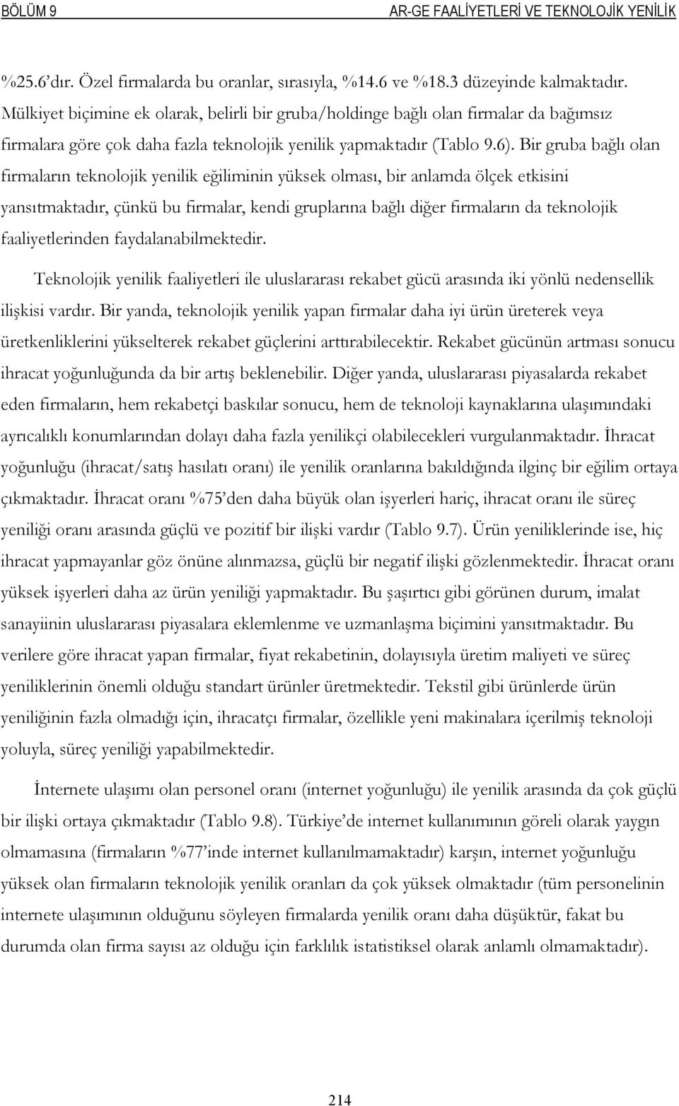 Bir gruba bağlı olan firmaların teknolojik yenilik eğiliminin yüksek olması, bir anlamda ölçek etkisini yansıtmaktadır, çünkü bu firmalar, kendi gruplarına bağlı diğer firmaların da teknolojik