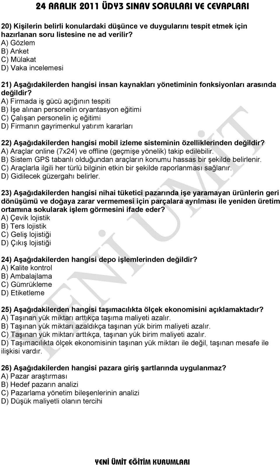 A) Firmada iş gücü açığının tespiti B) İşe alınan personelin oryantasyon eğitimi C) Çalışan personelin iç eğitimi D) Firmanın gayrimenkul yatırım kararları 22) Aşağıdakilerden hangisi mobil izleme