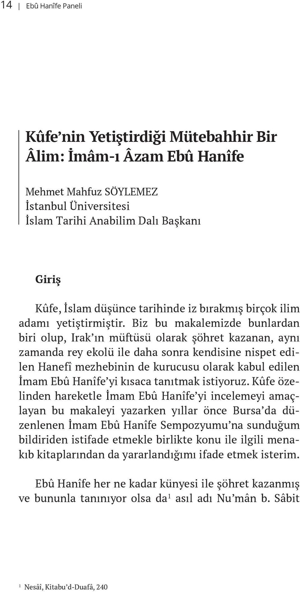 Biz bu makalemizde bunlardan biri olup, Irak ın müftüsü olarak şöhret kazanan, aynı zamanda rey ekolü ile daha sonra kendisine nispet edilen Hanefî mezhebinin de kurucusu olarak kabul edilen İmam Ebû