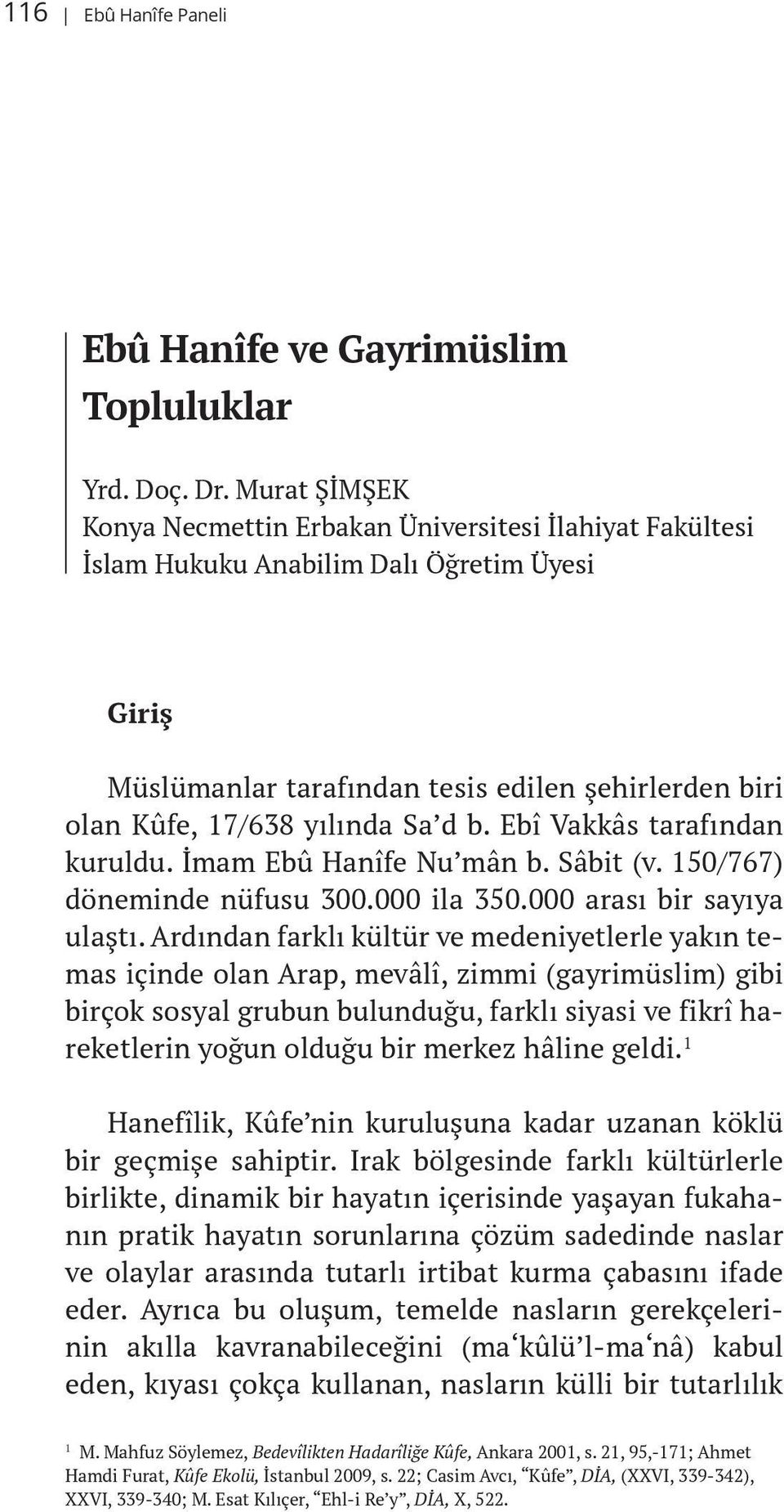 b. Ebî Vakkâs tarafından kuruldu. İmam Ebû Hanîfe Nu mân b. Sâbit (v. 150/767) döneminde nüfusu 300.000 ila 350.000 arası bir sayıya ulaştı.