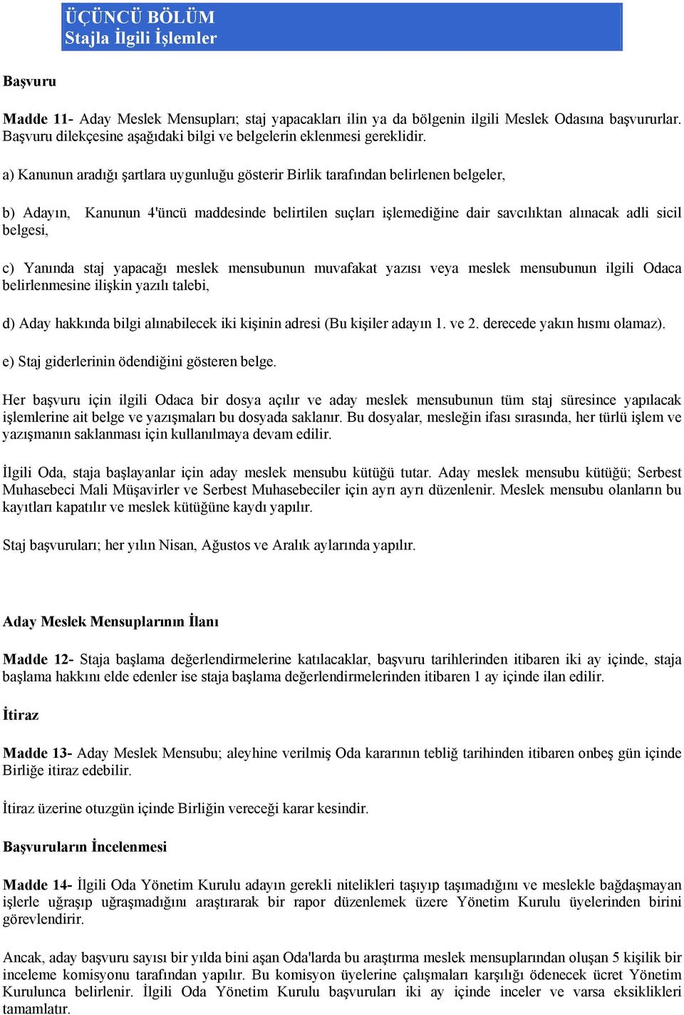 a) Kanunun aradığı şartlara uygunluğu gösterir Birlik tarafından belirlenen belgeler, b) Adayın, Kanunun 4'üncü maddesinde belirtilen suçları işlemediğine dair savcılıktan alınacak adli sicil