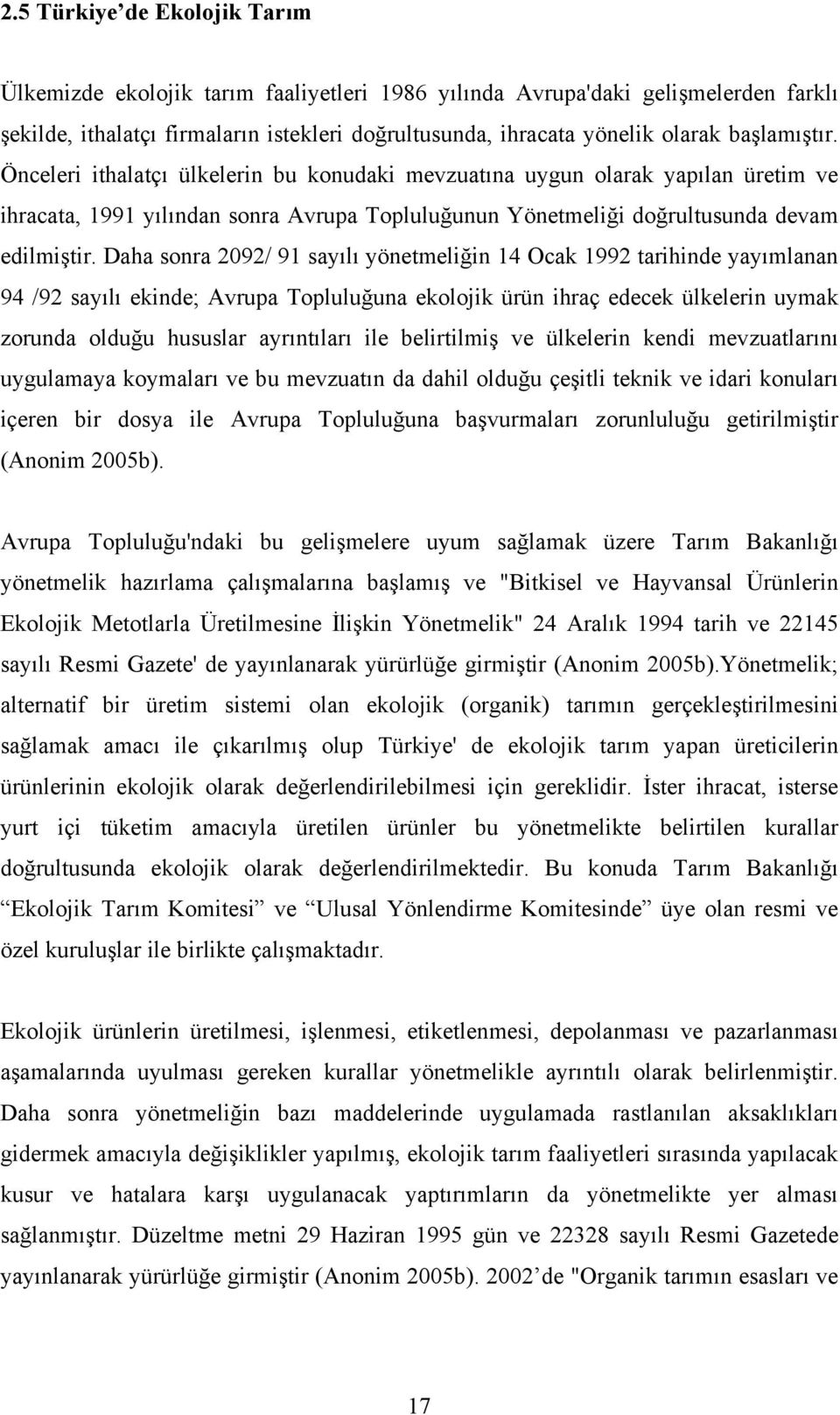 Dh sonr 2092/ 91 syılı yönetmeliğin 14 Ock 1992 trihinde yyımlnn 94 /92 syılı ekinde; Avrup Topluluğun ekolojik ürün ihrç edecek ülkelerin uymk zorund olduğu hususlr yrıntılrı ile elirtilmiş ve