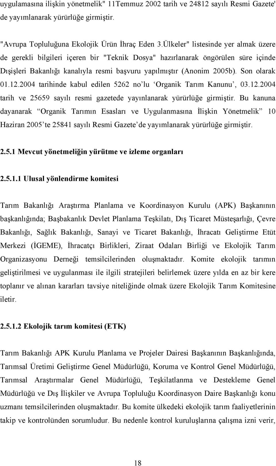2004 trihinde kul edilen 5262 no lu Orgnik Trım Knunu, 03.12.2004 trih ve 25659 syılı resmi gzetede yyınlnrk yürürlüğe girmiştir.
