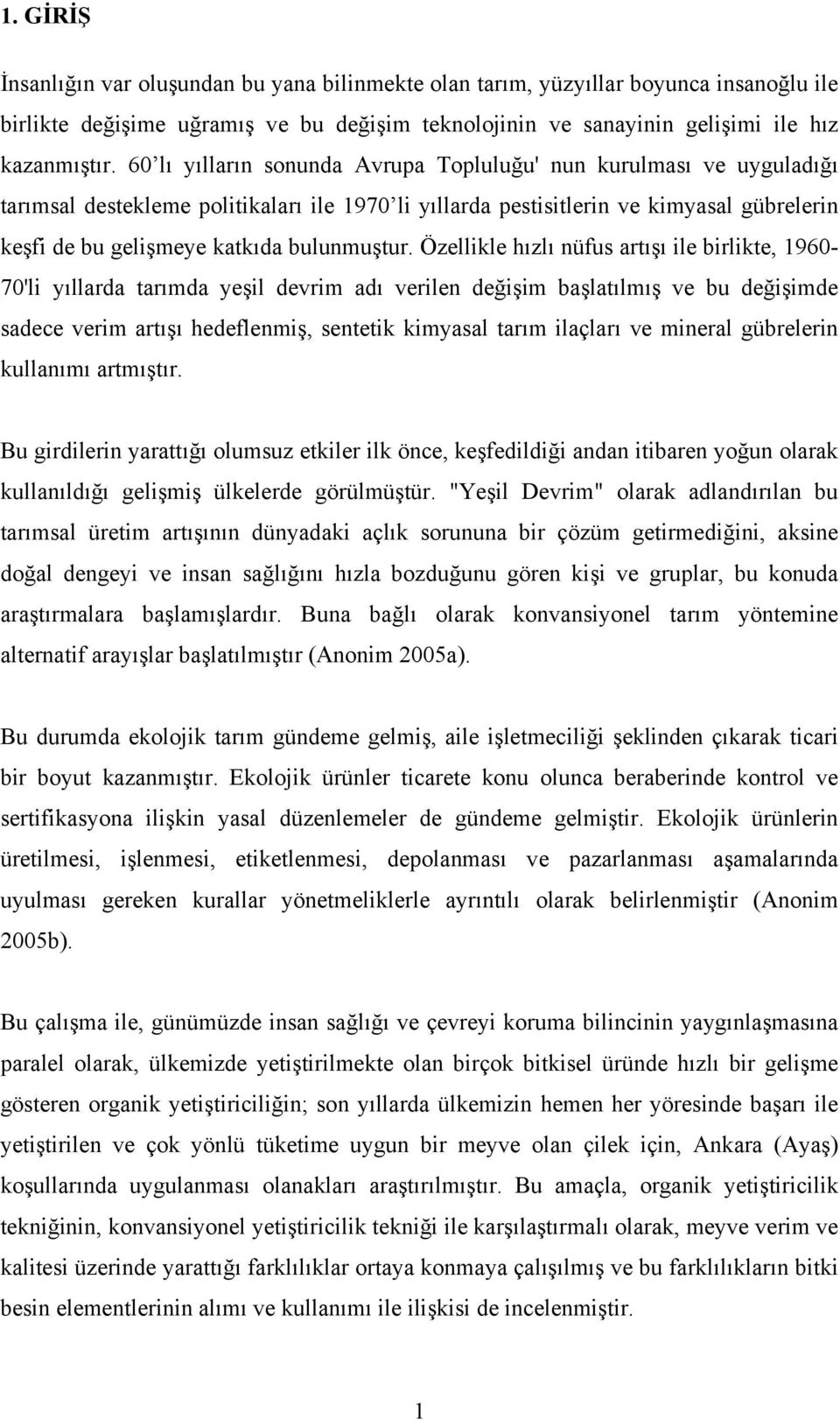 Özellikle hızlı nüfus rtışı ile irlikte, 1960-70'li yıllrd trımd yeşil devrim dı verilen değişim şltılmış ve u değişimde sdece verim rtışı hedeflenmiş, sentetik kimysl trım ilçlrı ve minerl gürelerin