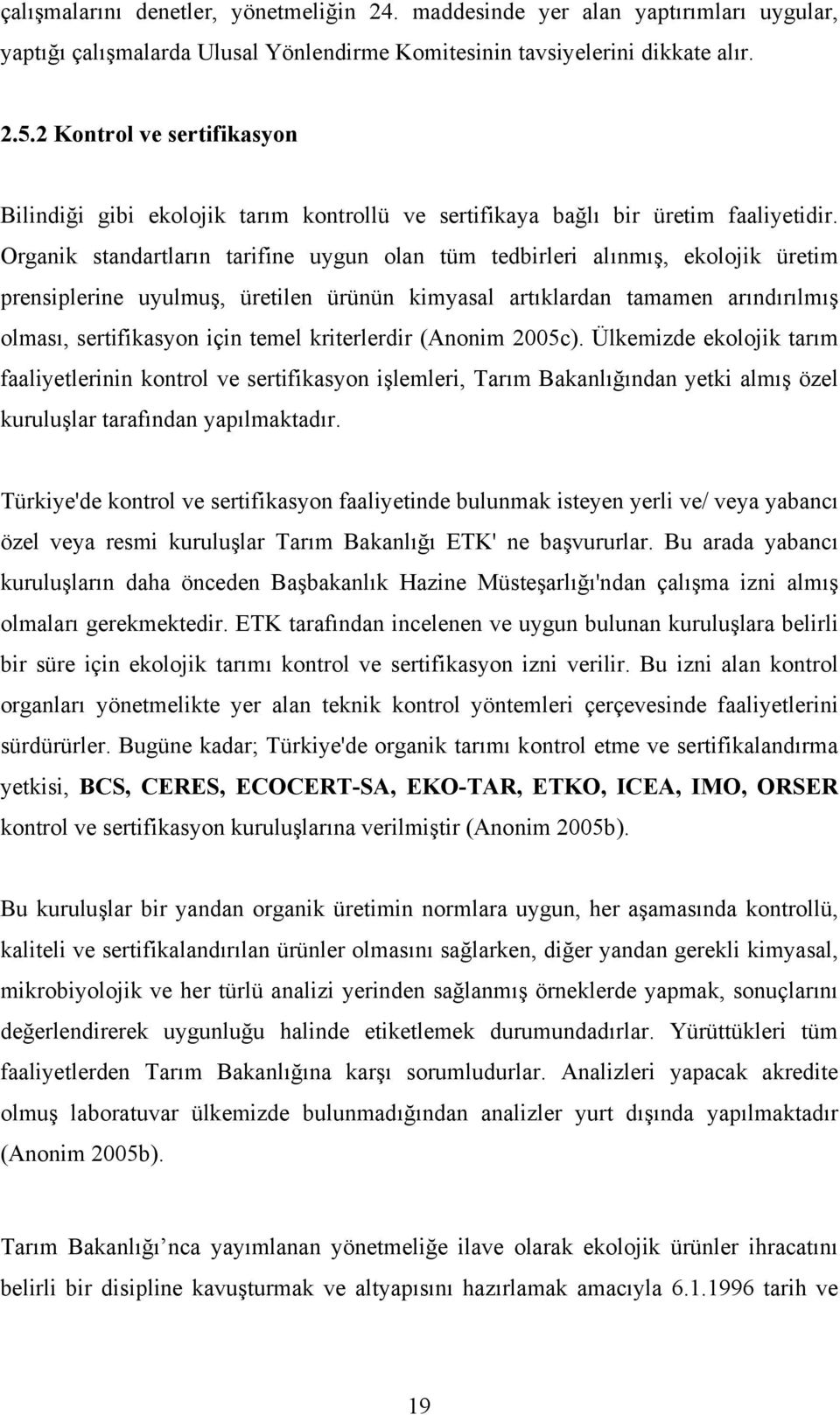 Orgnik stndrtlrın trifine uygun oln tüm tedirleri lınmış, ekolojik üretim prensiplerine uyulmuş, üretilen ürünün kimysl rtıklrdn tmmen rındırılmış olmsı, sertifiksyon için temel kriterlerdir (Anonim