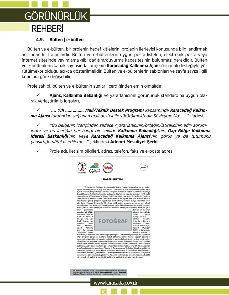 Bülten ve e-bültenlerin kapak sayfasında, projenin Karacadağ Kalkınma Ajansı nın mali desteğiyle yürütülmekte olduğu açıkça gösterilmelidir.