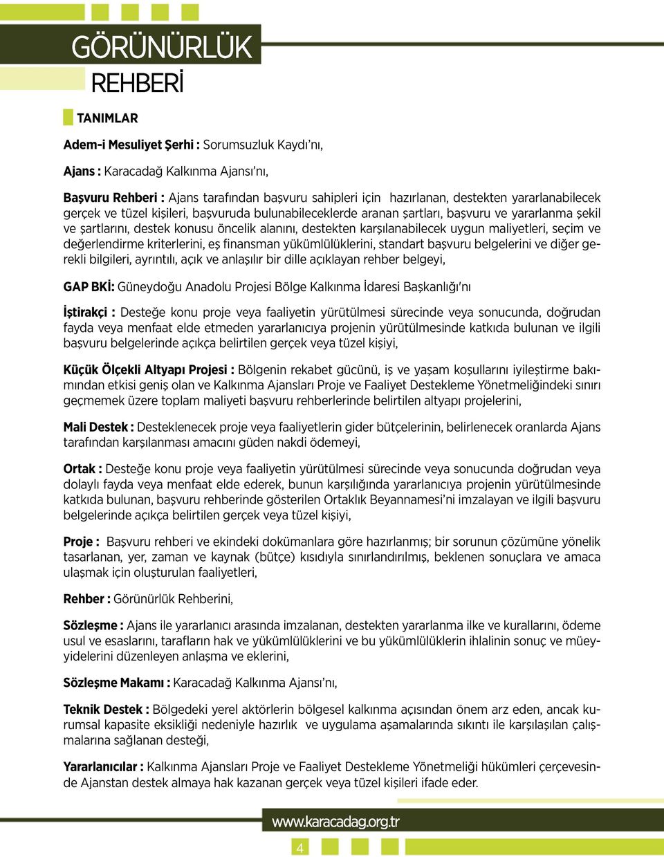 değerlendirme kriterlerini, eş finansman yükümlülüklerini, standart başvuru belgelerini ve diğer gerekli bilgileri, ayrıntılı, açık ve anlaşılır bir dille açıklayan rehber belgeyi, GAP BKİ: Güneydoğu