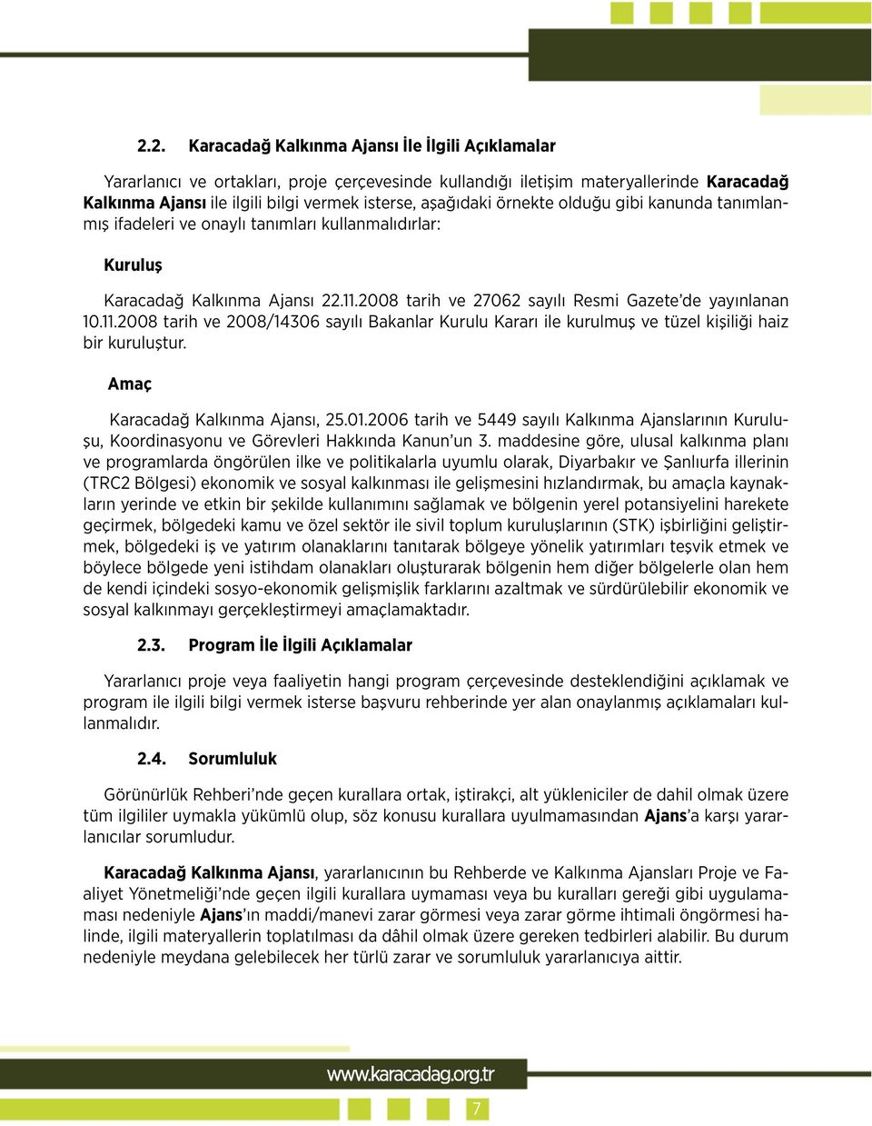 2008 tarih ve 27062 sayılı Resmi Gazete de yayınlanan 10.11.2008 tarih ve 2008/14306 sayılı Bakanlar Kurulu Kararı ile kurulmuş ve tüzel kişiliği haiz bir kuruluştur.