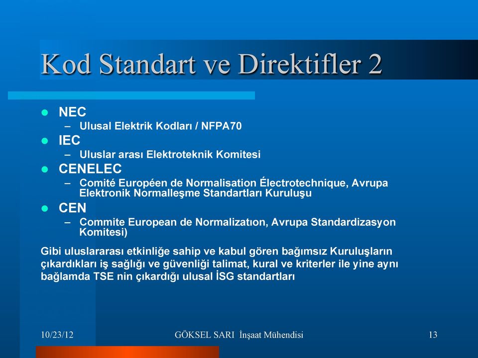 Avrupa Standardizasyon Komitesi) Gibi uluslararası etkinliğe sahip ve kabul gören bağımsız Kuruluşların çıkardıkları iş sağlığı ve