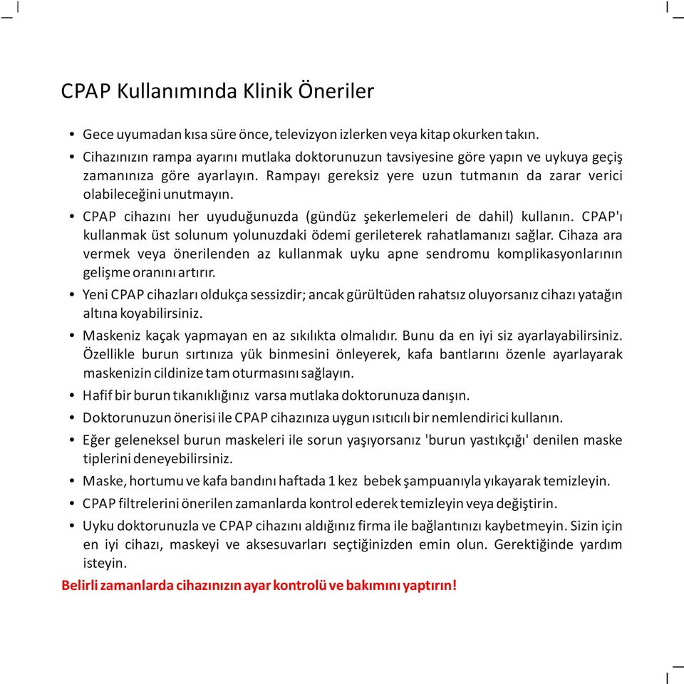 CPAP cihazını her uyuduğunuzda (gündüz şekerlemeleri de dahil) kullanın. CPAP'ı kullanmak üst solunum yolunuzdaki ödemi gerileterek rahatlamanızı sağlar.