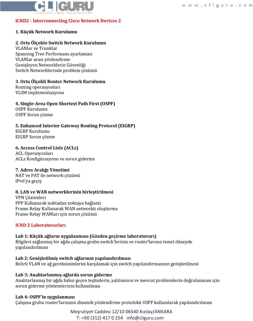 Orta Ölçekli Router Network Kurulumu Routing operasyonları VLSM implementasyonu 4. Single-Area Open Shortest Path First (OSPF) OSPF Kurulumu OSPF Sorun çözme 5.