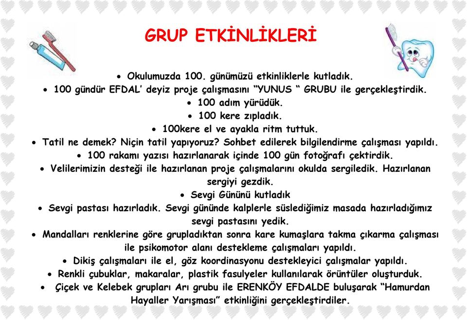 Velilerimizin desteği ile hazırlanan proje çalışmalarını okulda sergiledik. Hazırlanan sergiyi gezdik. Sevgi Gününü kutladık Sevgi pastası hazırladık.