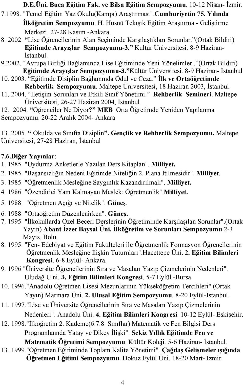 Kültür Üniversitesi. 8-9 Haziran- İstanbul. 9.2002. Avrupa Birliği Bağlamında Lise Eğitiminde Yeni Yönelimler. (Ortak Bildiri) Eğitimde Arayışlar Sempozyumu-3. Kültür Üniversitesi.