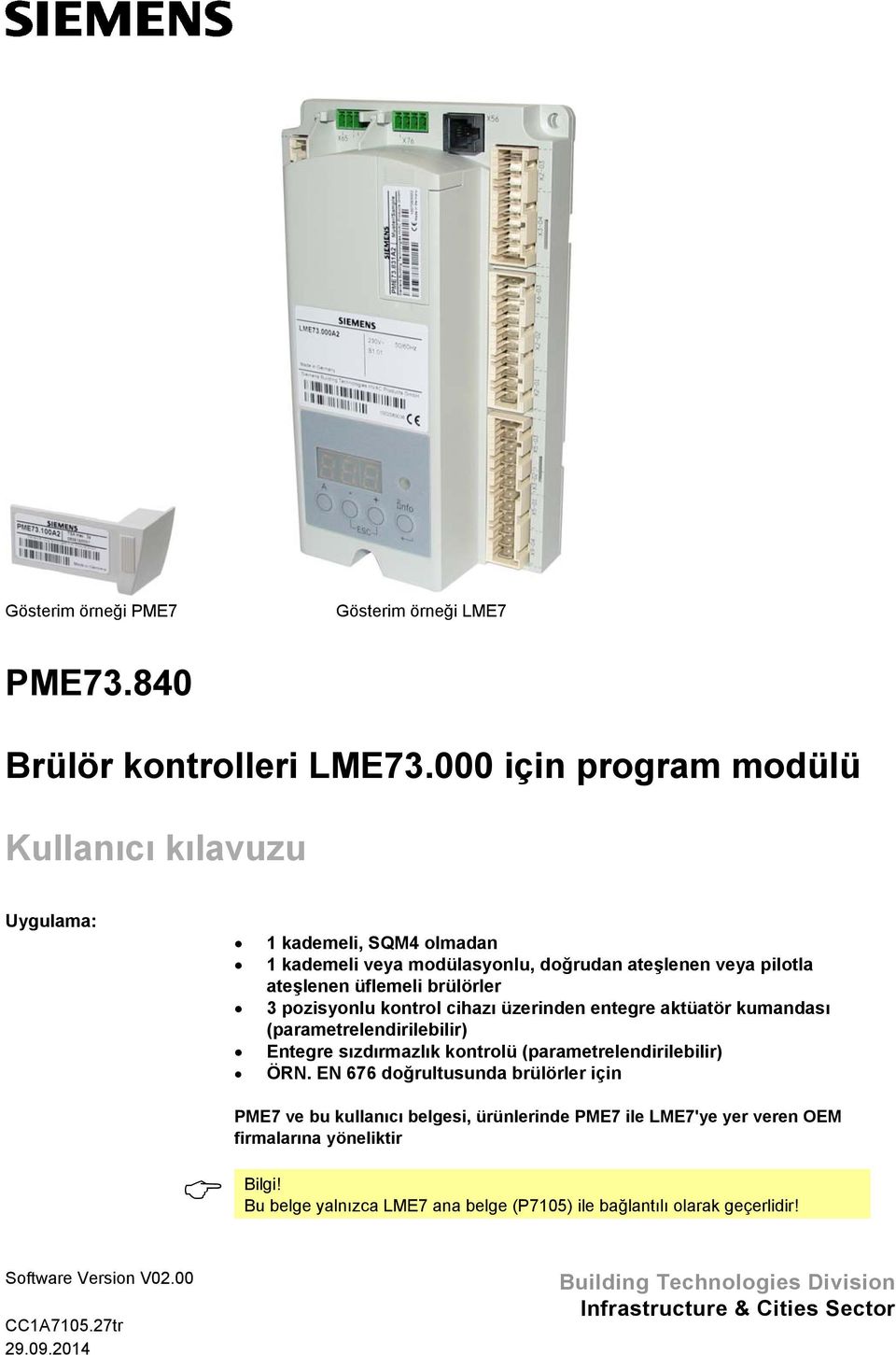 pozisyonlu kontrol cihazı üzerinden entegre aktüatör kumandası (parametrelendirilebilir) Entegre sızdırmazlık kontrolü (parametrelendirilebilir) ÖRN.