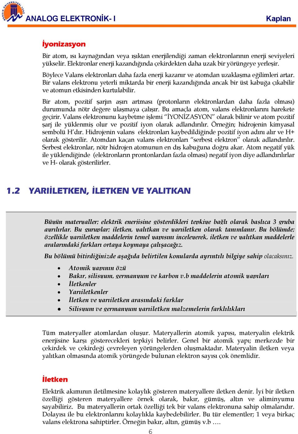 Bir valans elektronu yeterli miktarda bir enerji kazandığında ancak bir üst kabuğa çıkabilir ve atomun etkisinden kurtulabilir.