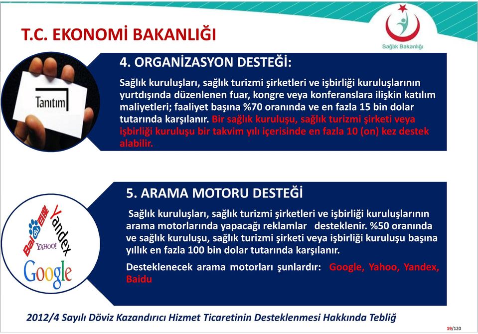 oranında ve en fazla 15 bin dolar tutarında karşılanır. Bir sağlık kuruluşu, sağlık turizmi şirketi veya işbirliği kuruluşu bir takvim yılı içerisinde en fazla 10 (on) kez destek alabilir. 5.