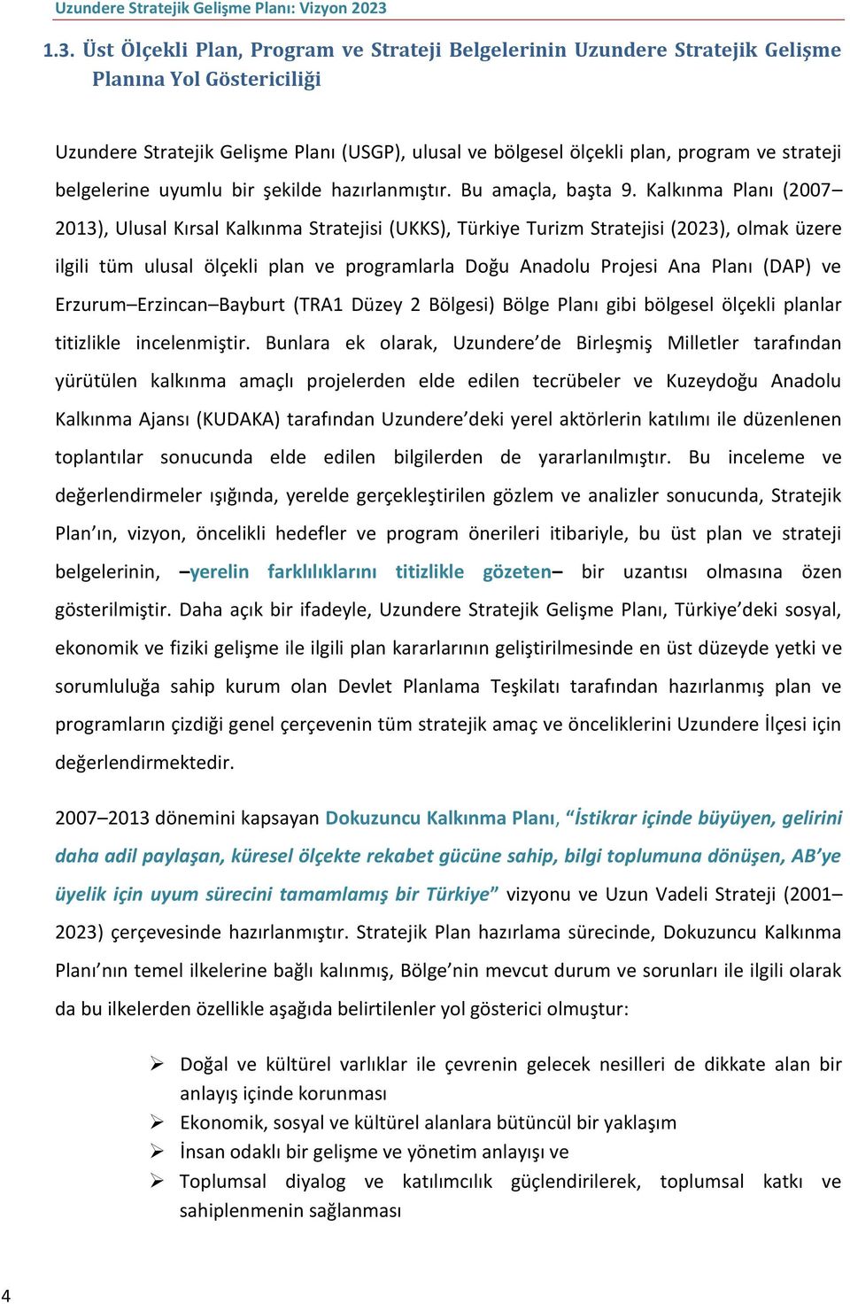 Kalkınma Planı (2007 2013), Ulusal Kırsal Kalkınma Stratejisi (UKKS), Türkiye Turizm Stratejisi (2023), olmak üzere ilgili tüm ulusal ölçekli plan ve programlarla Doğu Anadolu Projesi Ana Planı (DAP)